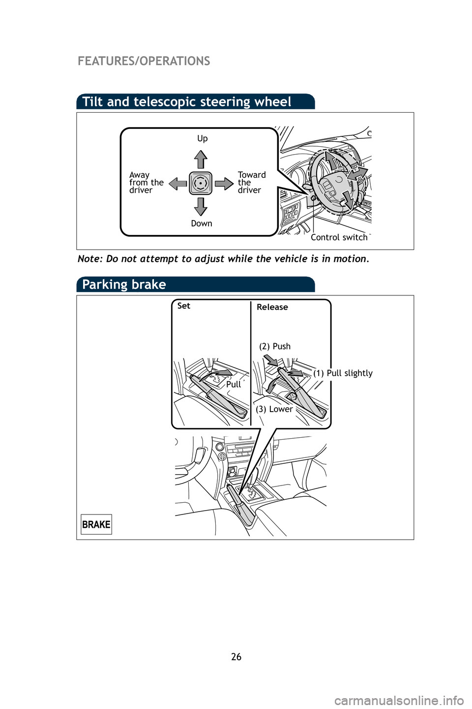 TOYOTA LAND CRUISER 2009 J200 Quick Reference Guide 26
FEATURES/OPERATIONS
Parking brake
(2) Push
SetRelease
(1) Pull slightly 
(3) Lower
Pull
UpTo w a r d
the
driver
Down
Note: Do not attempt to adjust while the vehicle is in motion.
Tilt and telescop