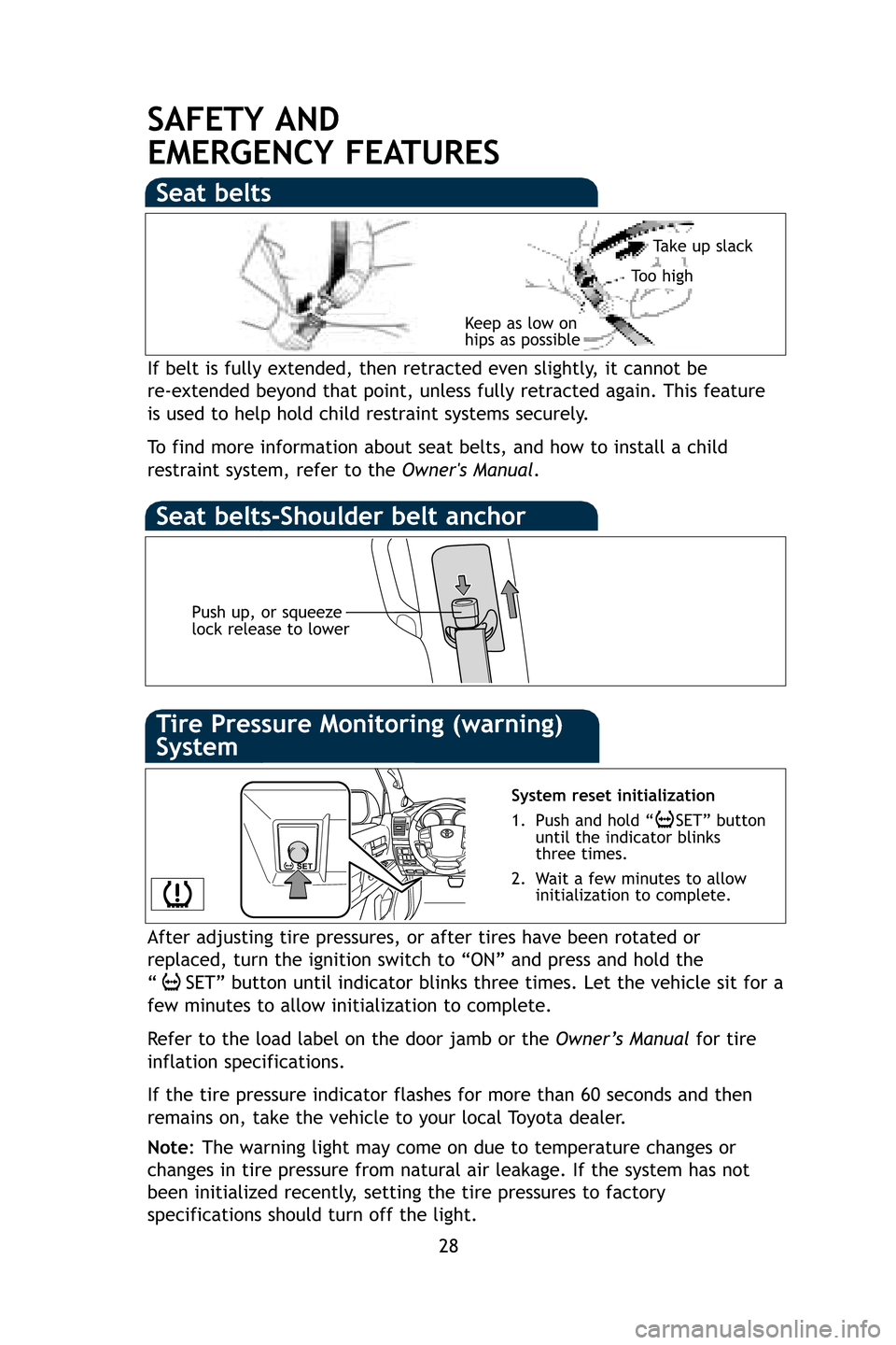 TOYOTA LAND CRUISER 2009 J200 Quick Reference Guide 28
SAFETY AND
EMERGENCY FEATURES
If belt is fully extended, then retracted even slightly, it cannot be
re-extended beyond that point, unless fully retracted again. This featur\
e
is used to help hol TOYOTA LAND CRUISER 2009 J200 Quick Reference Guide 28
SAFETY AND
EMERGENCY FEATURES
If belt is fully extended, then retracted even slightly, it cannot be
re-extended beyond that point, unless fully retracted again. This featur\
e
is used to help hol