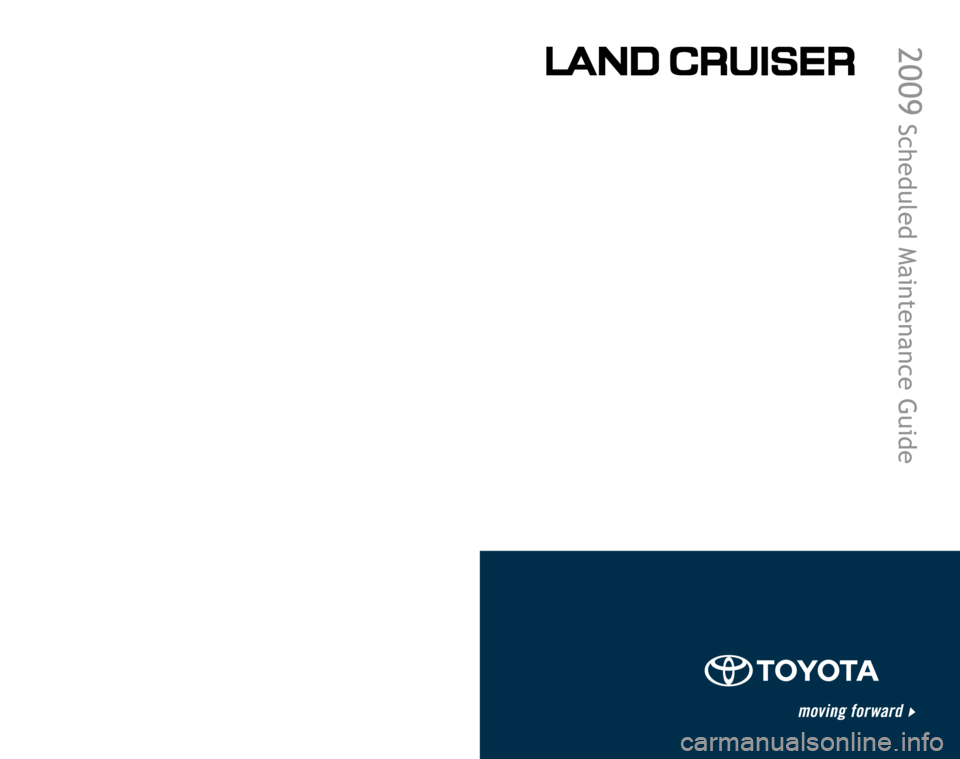 TOYOTA LAND CRUISER 2009 J200 Scheduled Maintenance Guide 00505-SMG09-LC  |  First Printing  |  07/08
2009
 Scheduled Maintenance Guide
Printed in the USA
Customer Experience Center
1-800-331-4331 