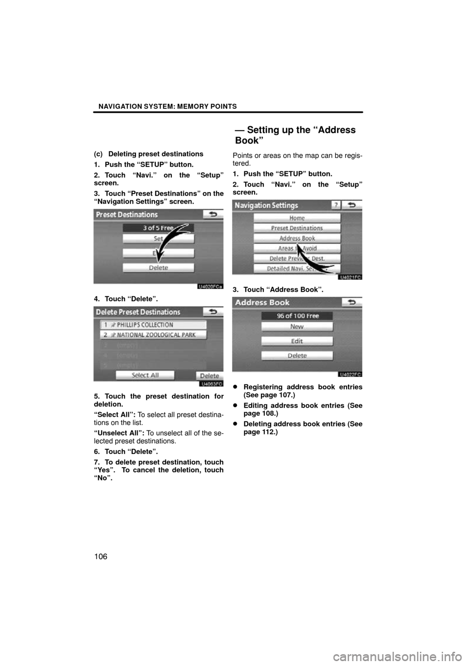 TOYOTA LAND CRUISER 2010 J200 Navigation Manual NAVIGATION SYSTEM: MEMORY POINTS
106
(c) Deleting preset destinations
1. Push the “SETUP” button.
2. Touch “Navi.” on the “Setup”
screen.
3. Touch “Preset Destinations” on the
“Navig