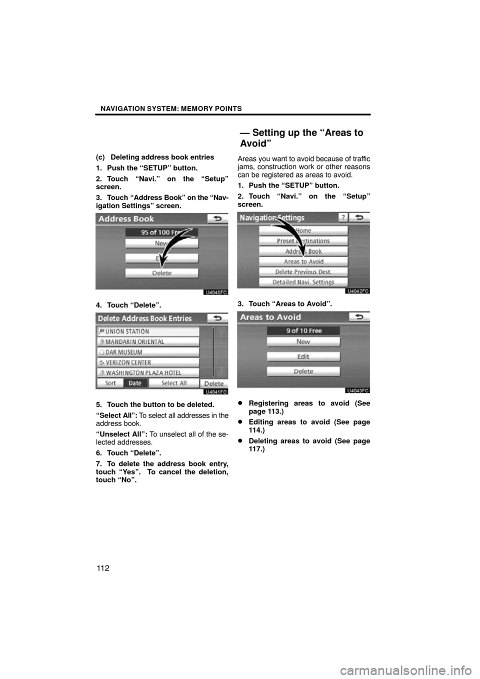 TOYOTA LAND CRUISER 2010 J200 Navigation Manual NAVIGATION SYSTEM: MEMORY POINTS
11 2
(c) Deleting address book entries
1. Push the “SETUP” button.
2. Touch “Navi.” on the “Setup”
screen.
3. Touch “Address Book” on  the “Nav-
igat
