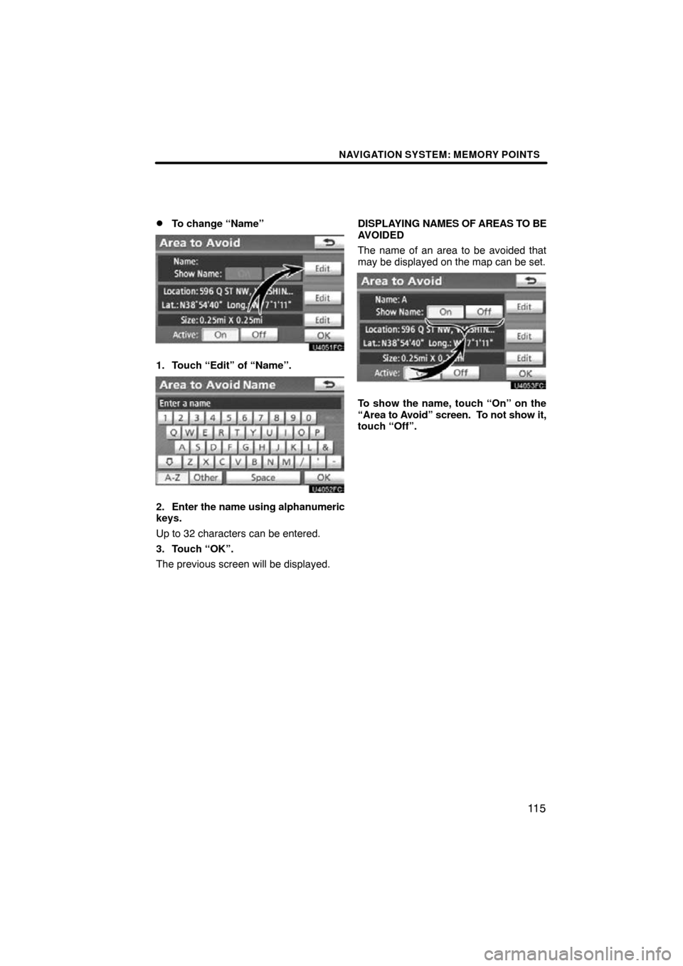 TOYOTA LAND CRUISER 2010 J200 Navigation Manual NAVIGATION SYSTEM: MEMORY POINTS
11 5

To change “Name”
1. Touch “Edit” of “Name”.
2. Enter the name 
using alphanumeric
keys.
Up to 32 characters can be entered.
3. Touch “OK”.
The p