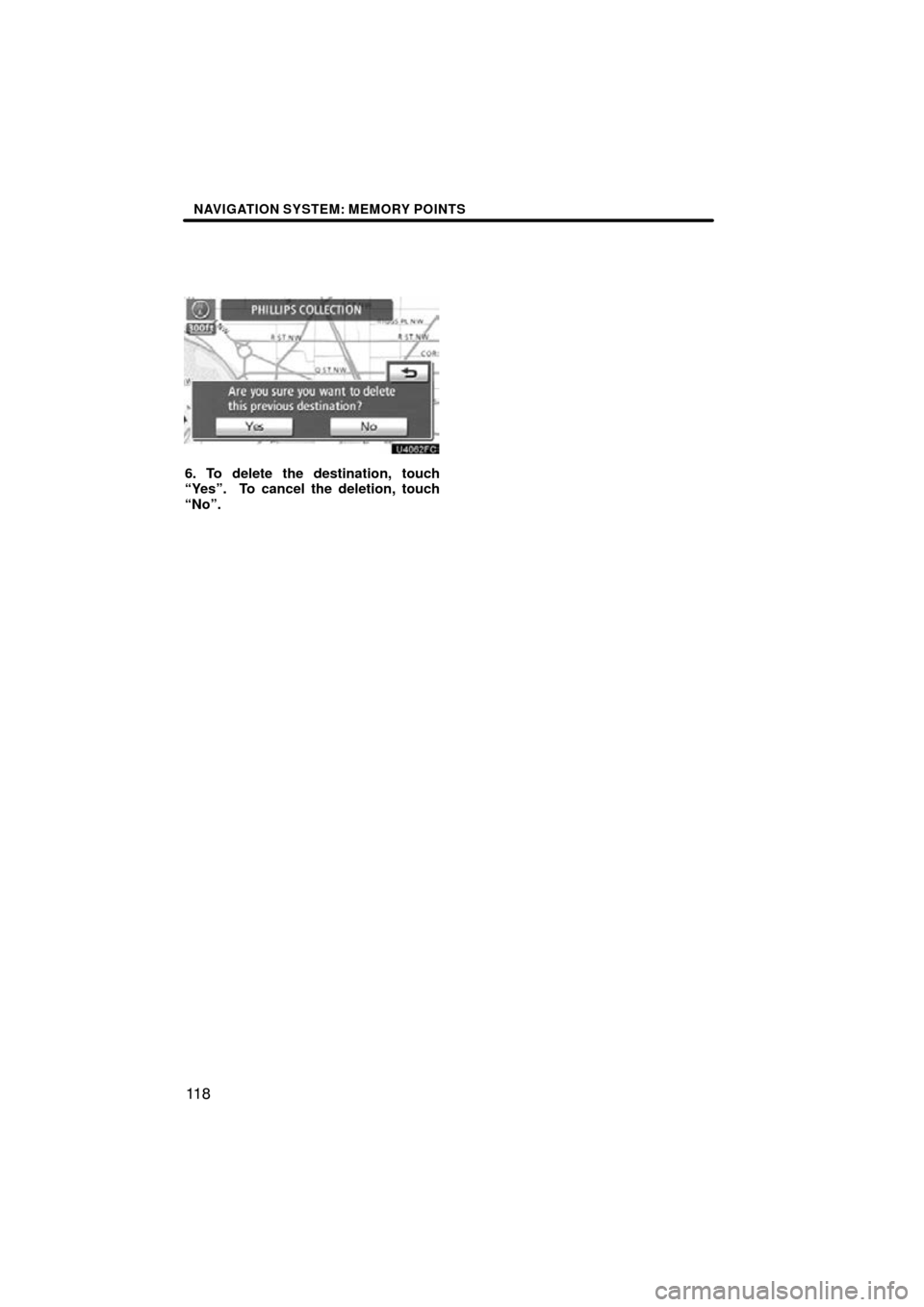 TOYOTA LAND CRUISER 2010 J200 Navigation Manual NAVIGATION SYSTEM: MEMORY POINTS
11 8
6. To delete the destination, touch
“Yes”.  To cancel the deletion, touch
“No”. 