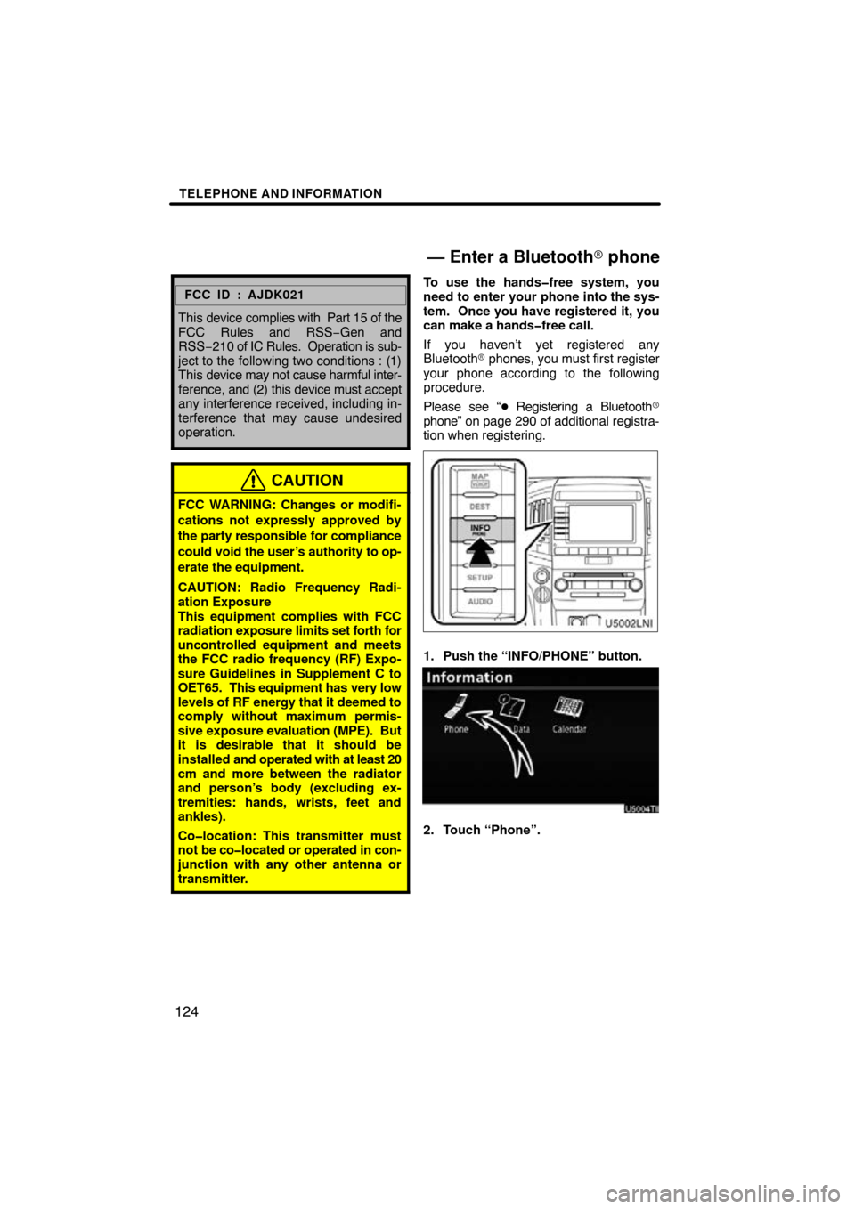 TOYOTA LAND CRUISER 2010 J200 Navigation Manual TELEPHONE AND INFORMATION
124
FCC ID : AJDK021
This device complies with  Part 15 of the
FCC Rules and RSS −Gen and
RSS−210 of IC Rules.  Operation is sub-
ject to the following two conditions : (