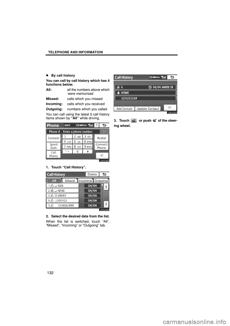 TOYOTA LAND CRUISER 2010 J200 Navigation Manual TELEPHONE AND INFORMATION
132

By call history
You can call by call history which has 4
functions below.
All: all the numbers above which
were memorized
Missed: calls which you missed
Incoming: calls
