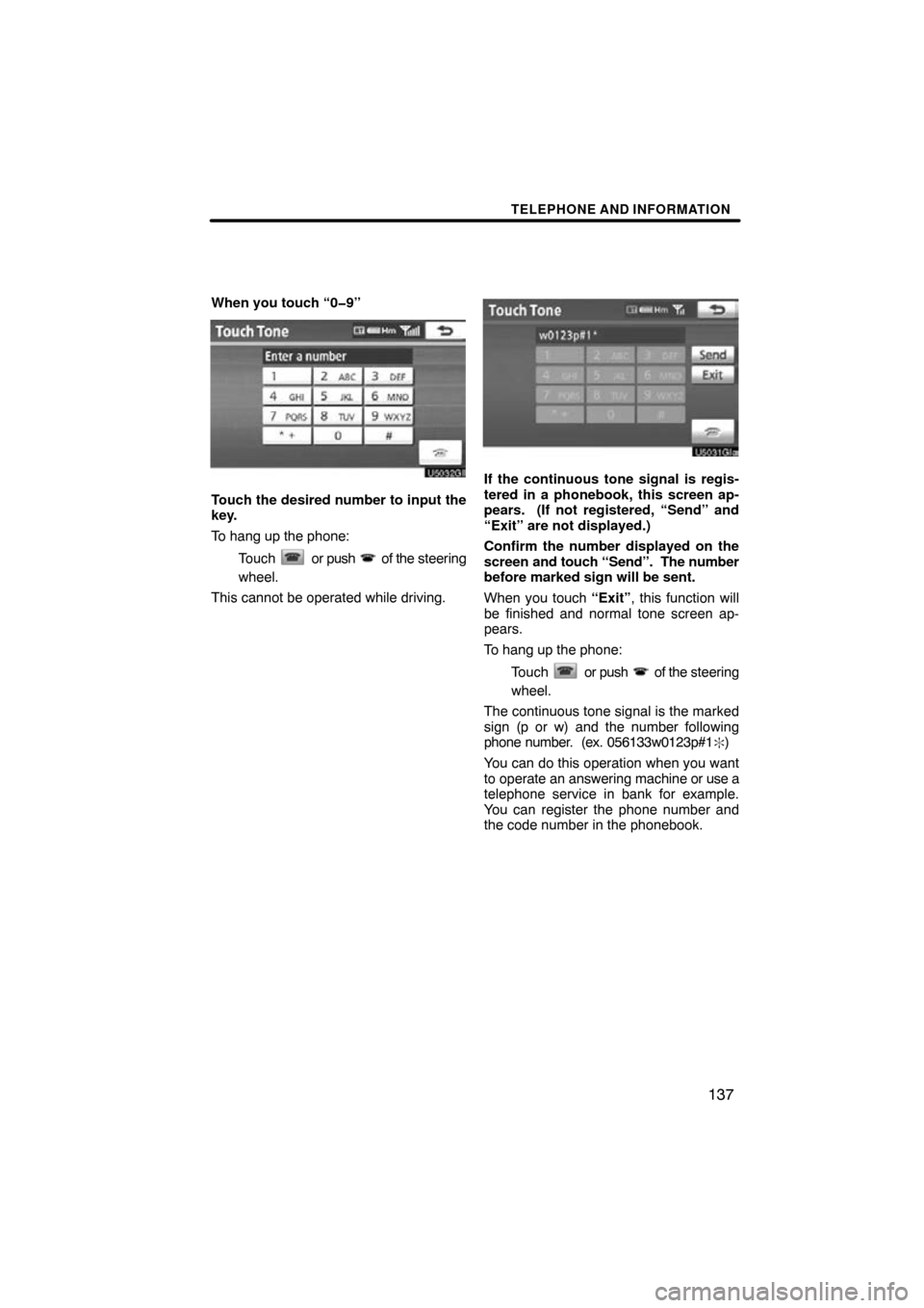 TOYOTA LAND CRUISER 2010 J200 Navigation Manual TELEPHONE AND INFORMATION
137
When you touch “0�9”
Touch the desired number to input the
key.
To hang up the phone:Touch 
 or push  of the  steering
wheel.
This cannot be operated while driving.
I