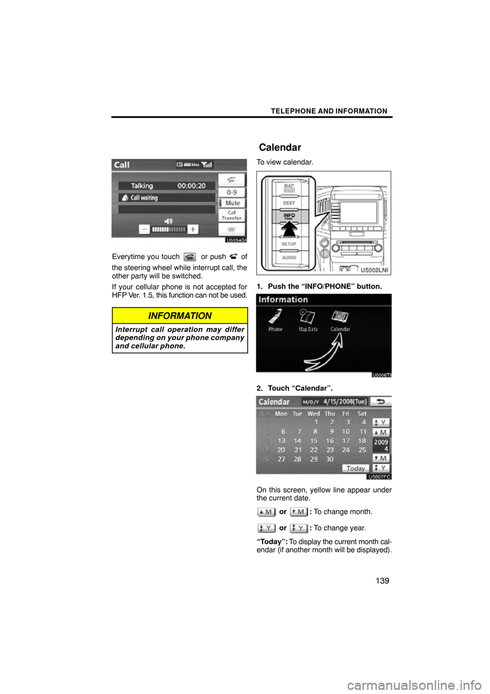 TOYOTA LAND CRUISER 2010 J200 Navigation Manual TELEPHONE AND INFORMATION
139
Everytime you touch  or push  of
the steering wheel while interrupt call, the
other party will be switched.
If your cellular phone is not accepted for
HFP Ver. 1.5, this 