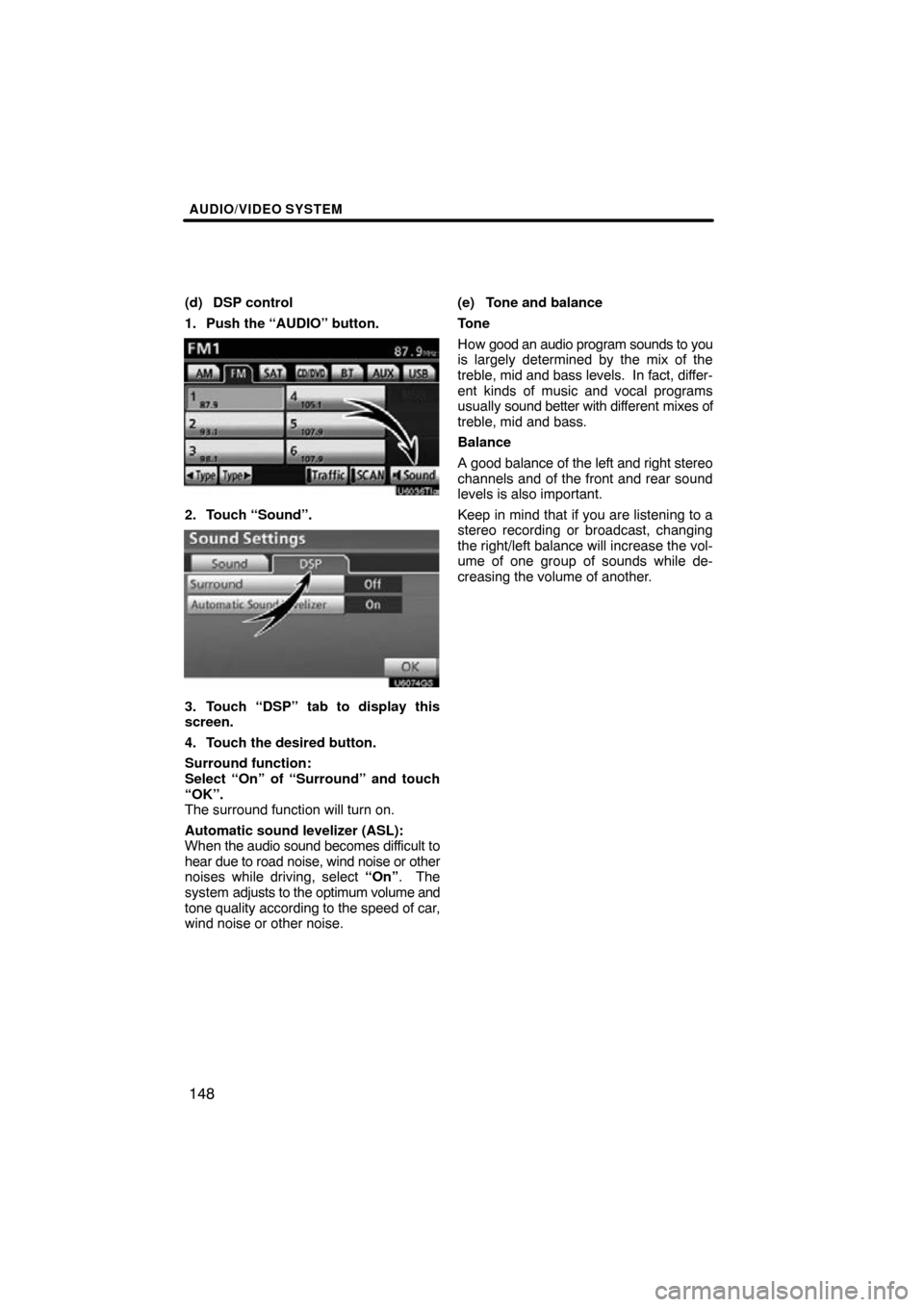 TOYOTA LAND CRUISER 2010 J200 Navigation Manual AUDIO/VIDEO SYSTEM
148
(d) DSP control
1. Push the “AUDIO” button.
2. Touch “Sound”.
3. Touch “DSP” tab to display this
screen.
4. Touch the desired button.
Surround function:
Select “On