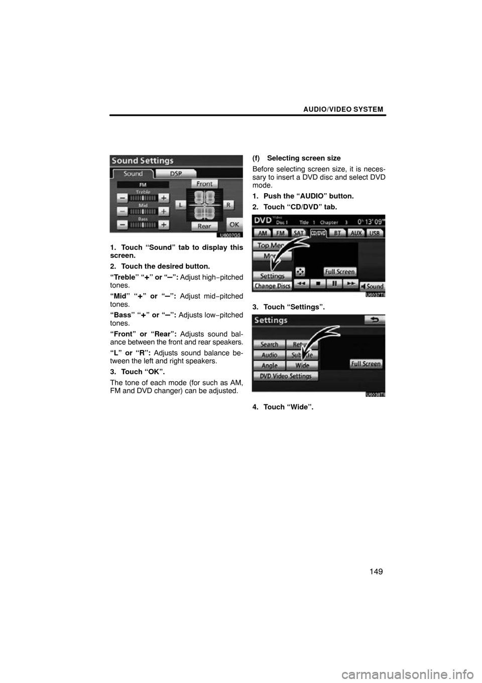 TOYOTA LAND CRUISER 2010 J200 Navigation Manual AUDIO/VIDEO SYSTEM
149
1. Touch “Sound” tab to display this
screen.
2. Touch the desired button.
“Treble” “
+” or “–”: Adjust high−pitched
tones.
“Mid” “
+” or “–”:  