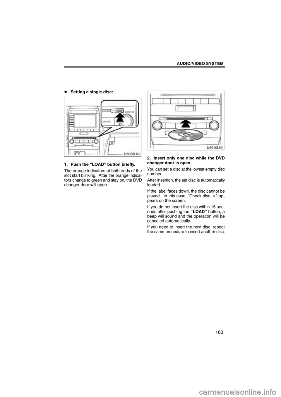 TOYOTA LAND CRUISER 2010 J200 Navigation Manual AUDIO/VIDEO SYSTEM
163

Setting a single disc:
1. Push the “LOAD” button briefly.
The orange indicators at both ends of the
slot start blinking.  After 
the orange indica-
tors  change to green a