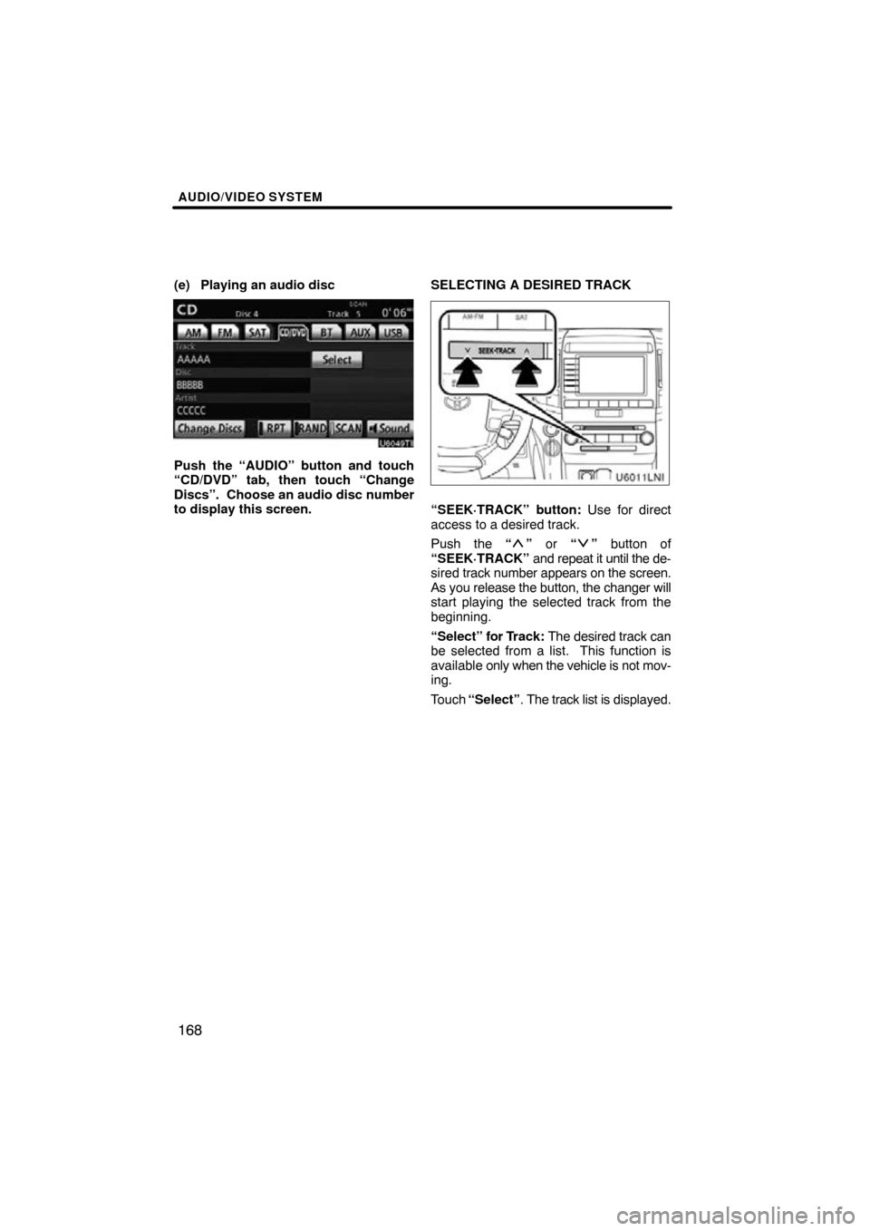 TOYOTA LAND CRUISER 2010 J200 Navigation Manual AUDIO/VIDEO SYSTEM
168
(e) Playing an audio disc
Push the “AUDIO” button and touch
“CD/DVD” tab, then touch “Change
Discs”.  Choose an audio disc number
to display this screen.SELECTING A 