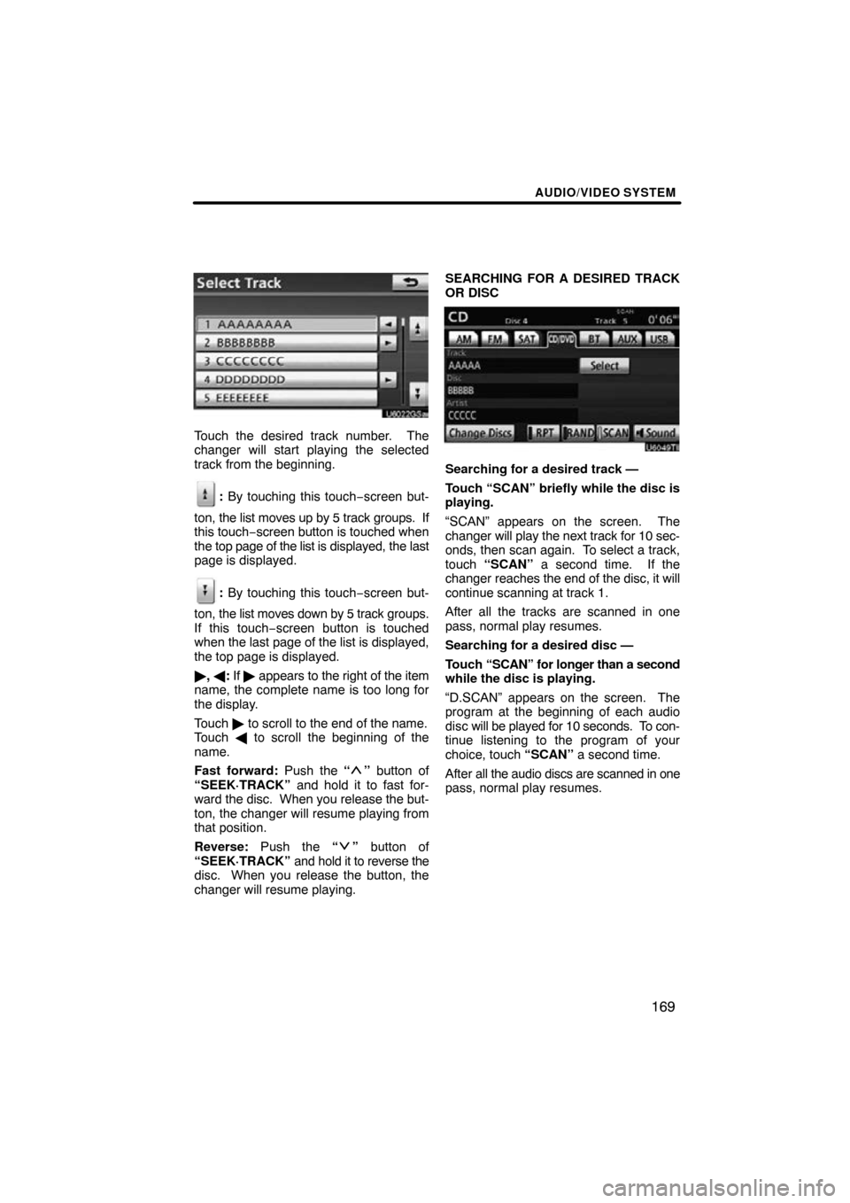TOYOTA LAND CRUISER 2010 J200 Navigation Manual AUDIO/VIDEO SYSTEM
169
Touch the desired track number.  The
changer will start playing the selected
track from the beginning.
: By touching this touch−screen but-
ton,  the list moves up by 5 track 