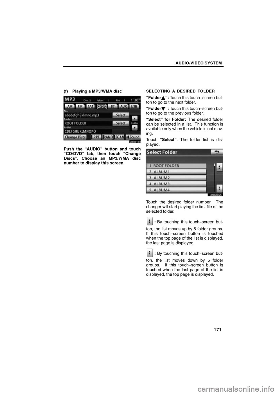 TOYOTA LAND CRUISER 2010 J200 Navigation Manual AUDIO/VIDEO SYSTEM
171
(f) Playing a MP3/WMA disc
Push the “AUDIO” button and touch
“CD/DVD” tab, then touch “Change
Discs”. Choose an MP3/WMA disc
number to display this screen.
SELECTING