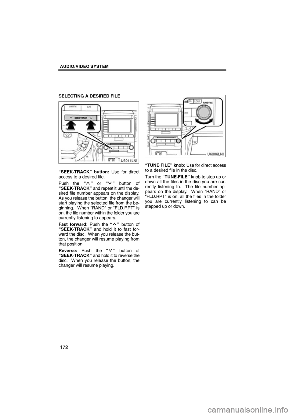 TOYOTA LAND CRUISER 2010 J200 Navigation Manual AUDIO/VIDEO SYSTEM
172
SELECTING A DESIRED FILE
“SEEK·TRACK” button: Use for direct
access to a desired file.
Push the “
” or “”  button of
“SEEK·TRACK”  and repeat it until the de-
