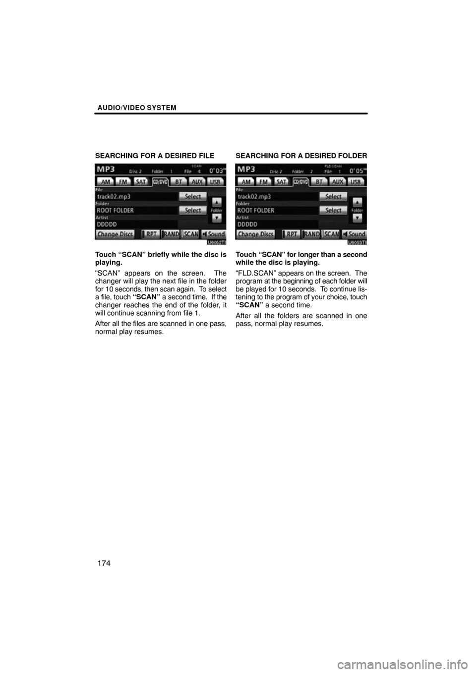 TOYOTA LAND CRUISER 2010 J200 Navigation Manual AUDIO/VIDEO SYSTEM
174
SEARCHING FOR A DESIRED FILE
Touch “SCAN” briefly while the disc is
playing.
“SCAN” appears on the screen.  The
changer will play the next file in the folder
for 10 seco