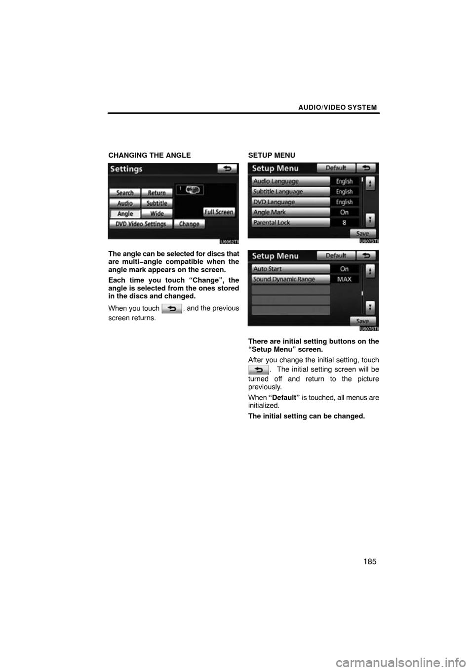 TOYOTA LAND CRUISER 2010 J200 Navigation Manual AUDIO/VIDEO SYSTEM
185
CHANGING THE ANGLE
The angle can be selected for discs that
are multi�angle compatible when the
angle mark appears on the screen.
Each time you touch “Change”, the
angle is 