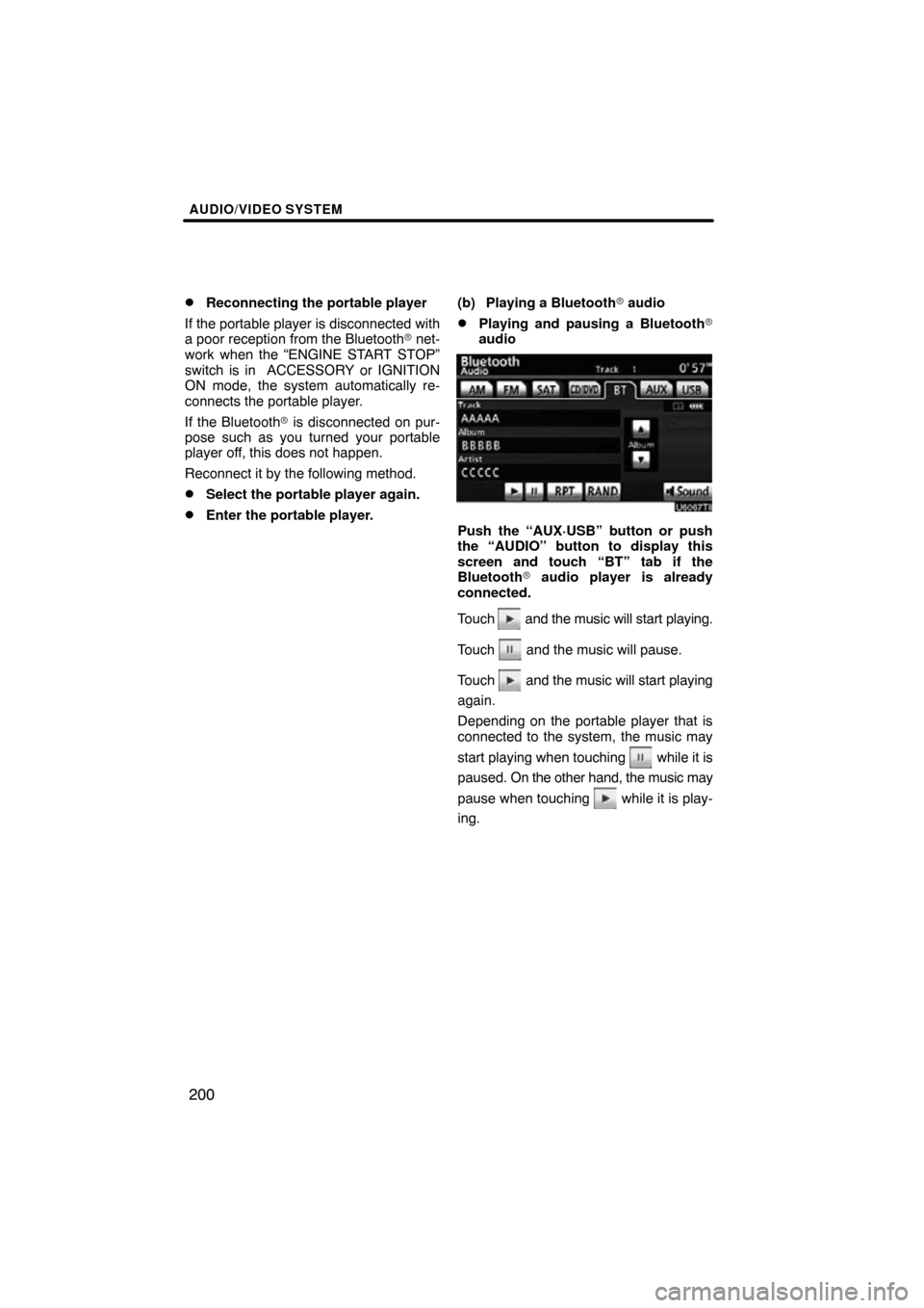 TOYOTA LAND CRUISER 2010 J200 Navigation Manual AUDIO/VIDEO SYSTEM
200

Reconnecting the portable player
If the portable player is disconnected with
a poor reception from the Bluetooth  net-
work when the “ENGINE START STOP”
switch is in  ACC