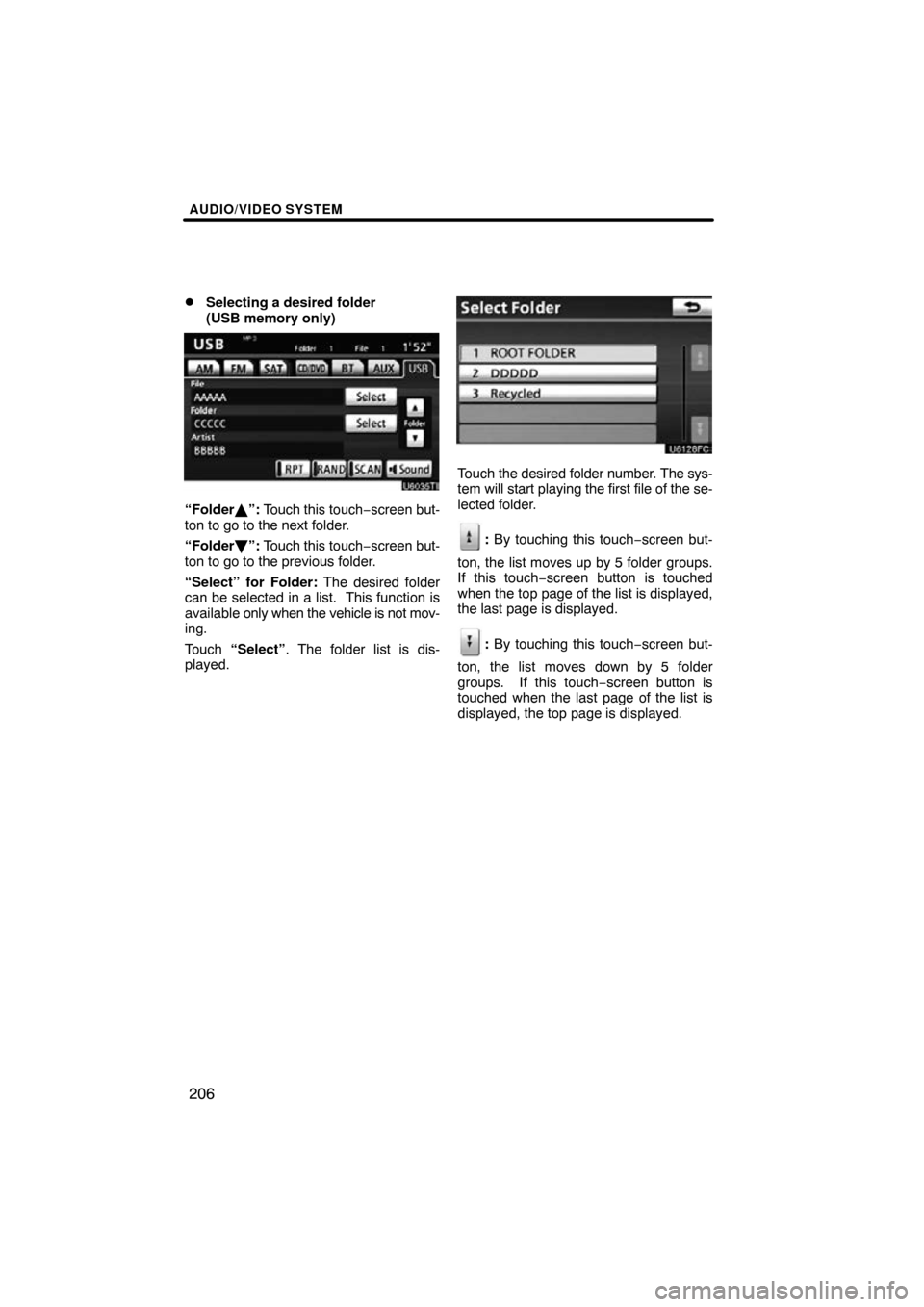 TOYOTA LAND CRUISER 2010 J200 Navigation Manual AUDIO/VIDEO SYSTEM
206

Selecting a desired folder 
(USB memory only)
“Folder
”: Touch this touch −screen but-
ton to go to the next folder.
“Folder \b”: Touch this touch −screen but-
to