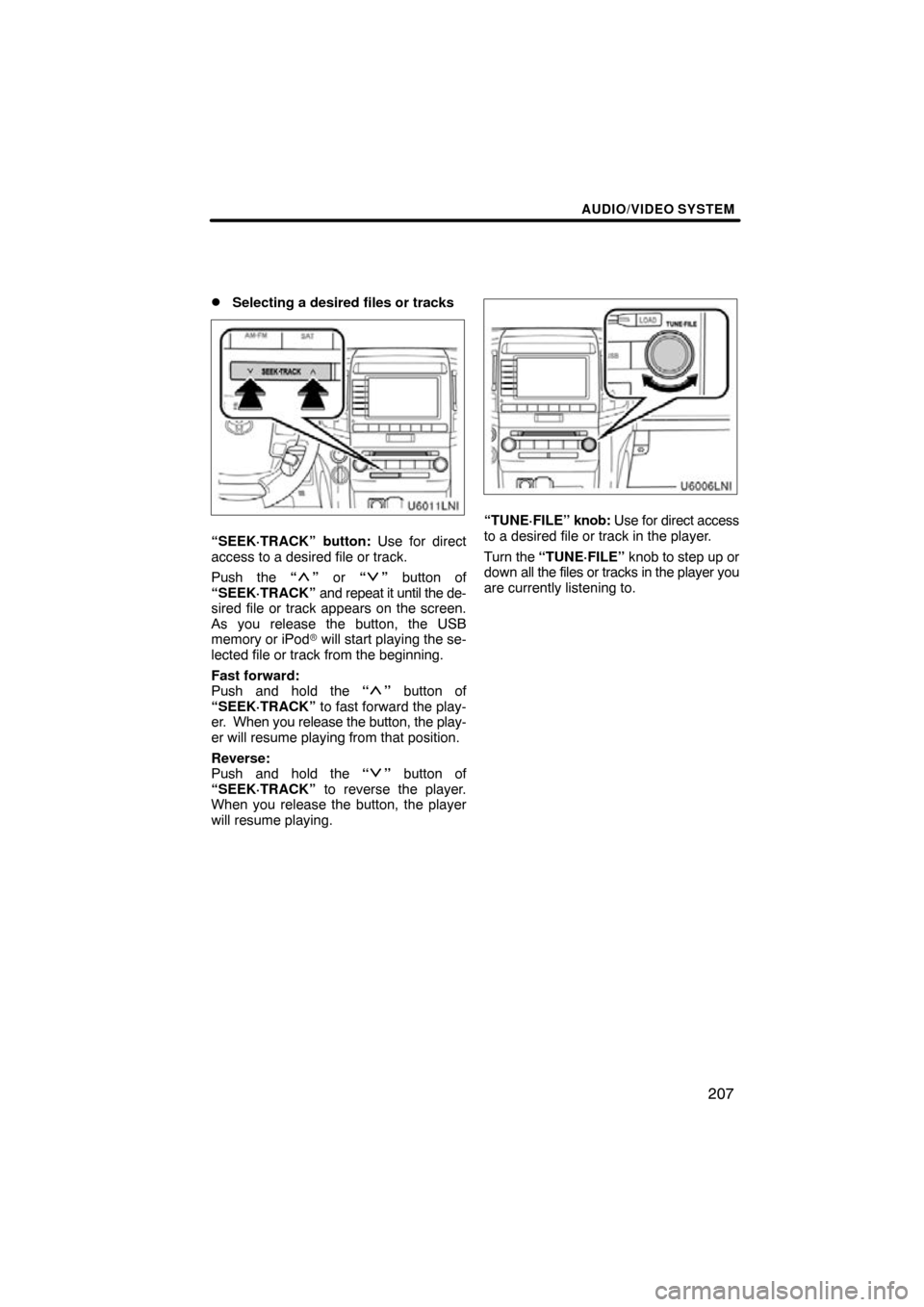 TOYOTA LAND CRUISER 2010 J200 Navigation Manual AUDIO/VIDEO SYSTEM
207

Selecting a desired files or tracks
“SEEK·TRACK” button: Use for direct
access to a desired file or track.
Push the “
” 
or “”  button of
“SEEK·TRACK”  and r
