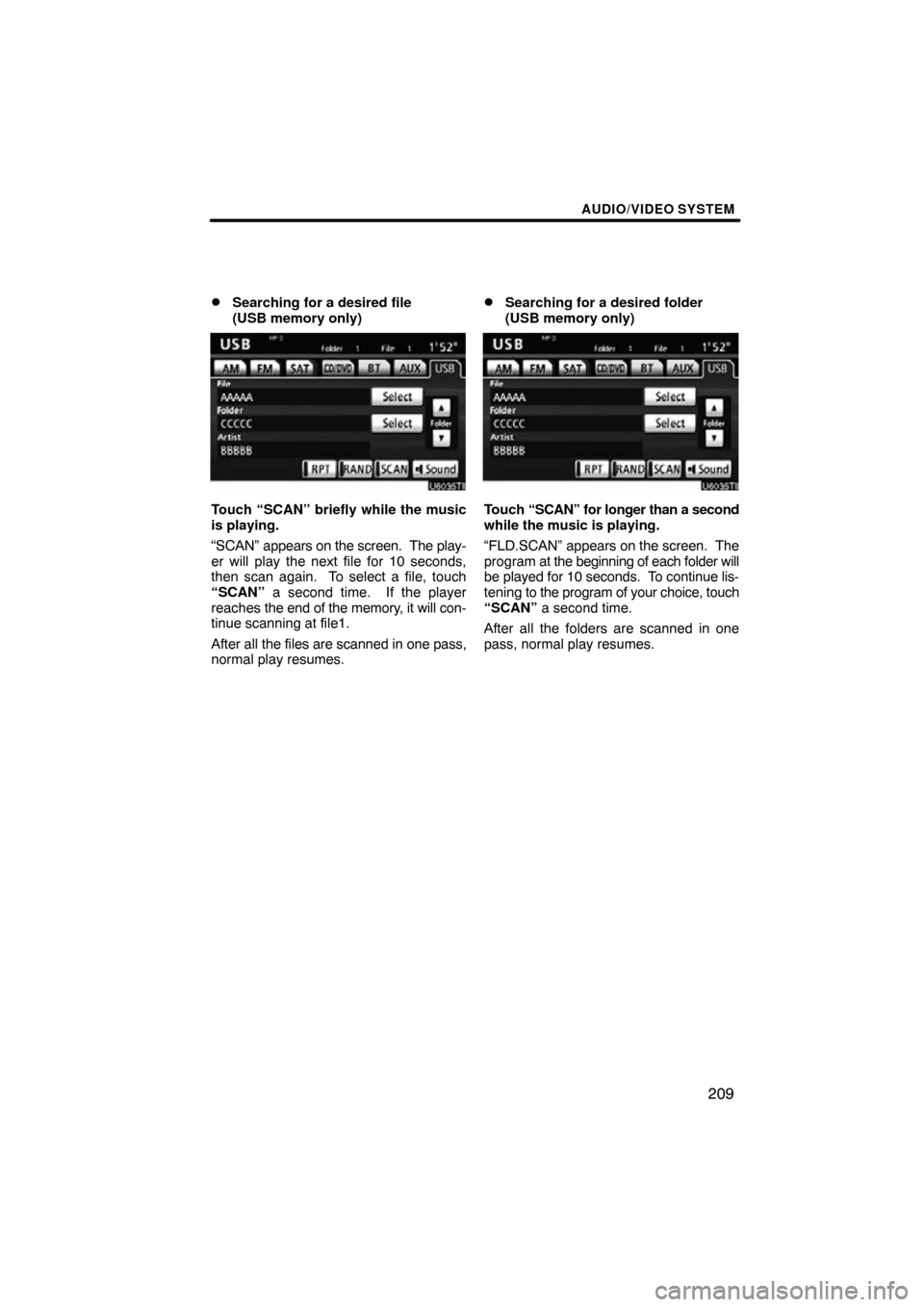 TOYOTA LAND CRUISER 2010 J200 Navigation Manual AUDIO/VIDEO SYSTEM
209

Searching for a desired file 
(USB memory only)
Touch “SCAN” briefly while the music
is playing.
“SCAN” 
appears on the screen.  The play-
er will play the next file f