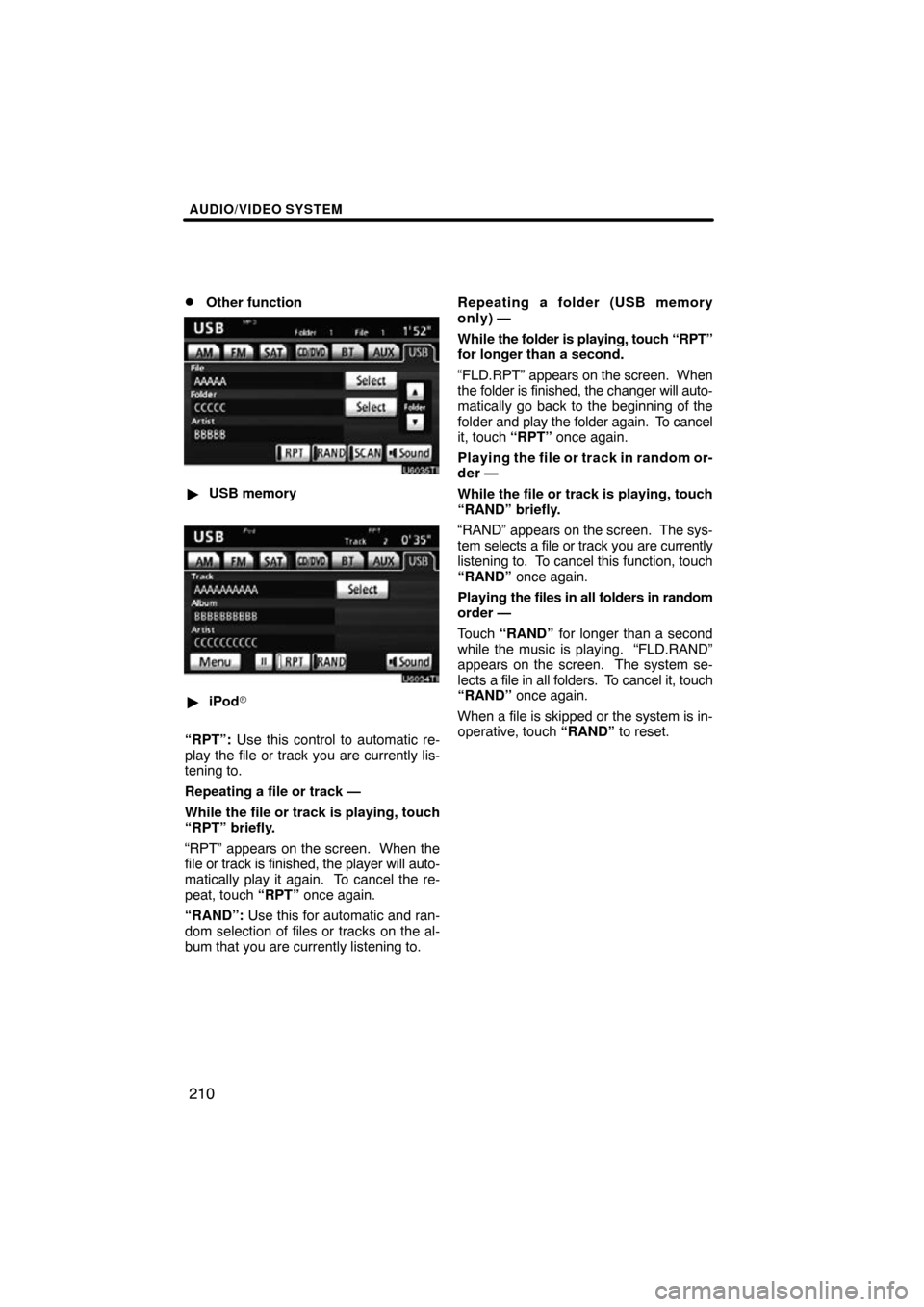 TOYOTA LAND CRUISER 2010 J200 Navigation Manual AUDIO/VIDEO SYSTEM
210

Other function
USB memory
iPod
“RPT”:  Use this control to automatic re-
play the file or track you are currently lis-
tening to.
Repeating a file or track —
While th