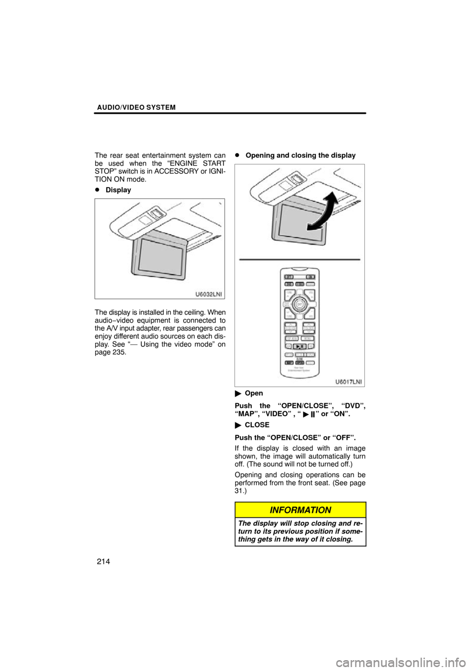 TOYOTA LAND CRUISER 2010 J200 Navigation Manual AUDIO/VIDEO SYSTEM
214
The rear seat entertainment system can
be used when the “ENGINE START
STOP” switch is in ACCESSORY or IGNI-
TION ON mode.
Display
The display is installed in the ceiling. W