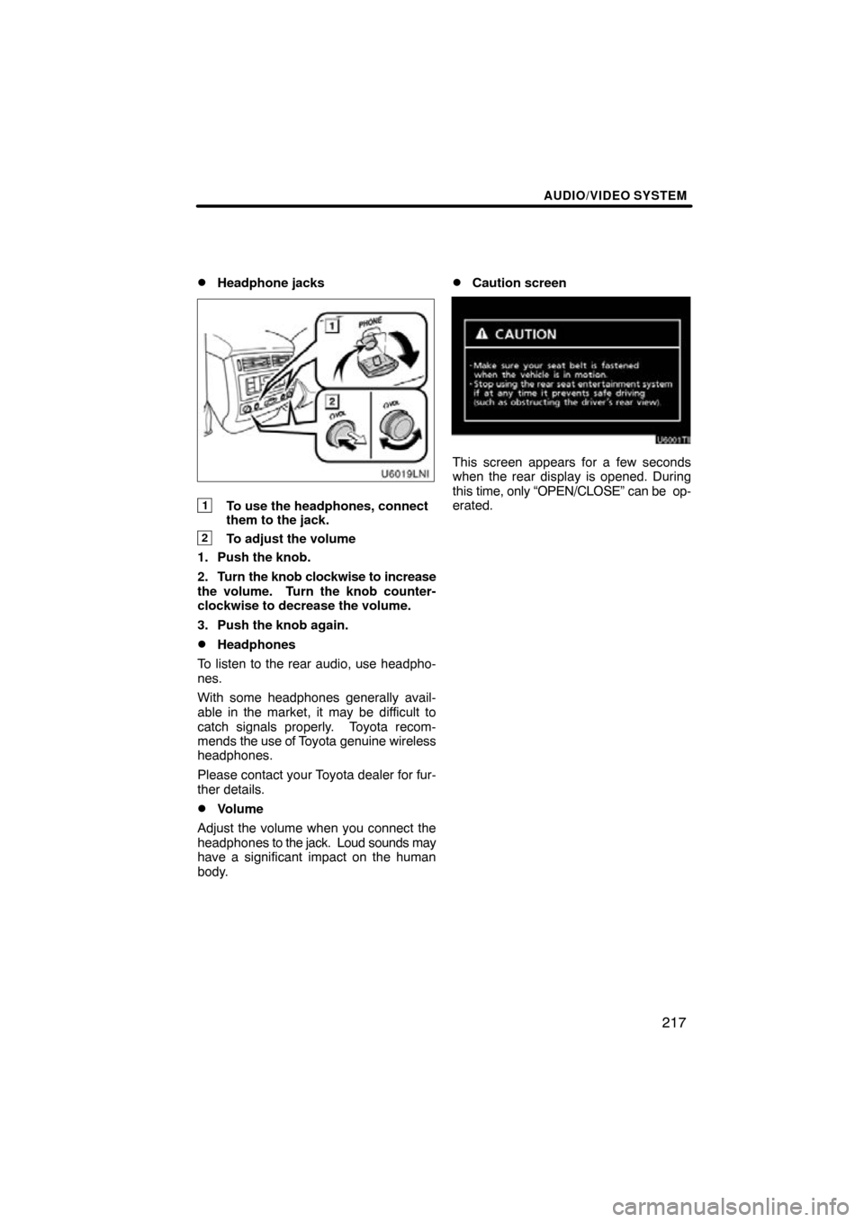 TOYOTA LAND CRUISER 2010 J200 Navigation Manual AUDIO/VIDEO SYSTEM
217

Headphone jacks
1To use the headphones, connect
them to the jack.
2To adjust the volume
1. Push the knob.
2. Turn the knob clockwise to increase
the volume.  Turn the knob cou