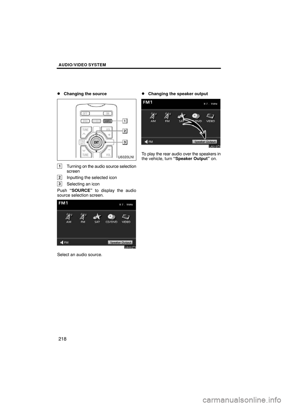 TOYOTA LAND CRUISER 2010 J200 Navigation Manual AUDIO/VIDEO SYSTEM
218

Changing the source
1Turning on the 
audio source selection
screen
2Inputting the selected icon
3Selecting an icon
Push  “SOURCE”  to display the audio
source selection sc