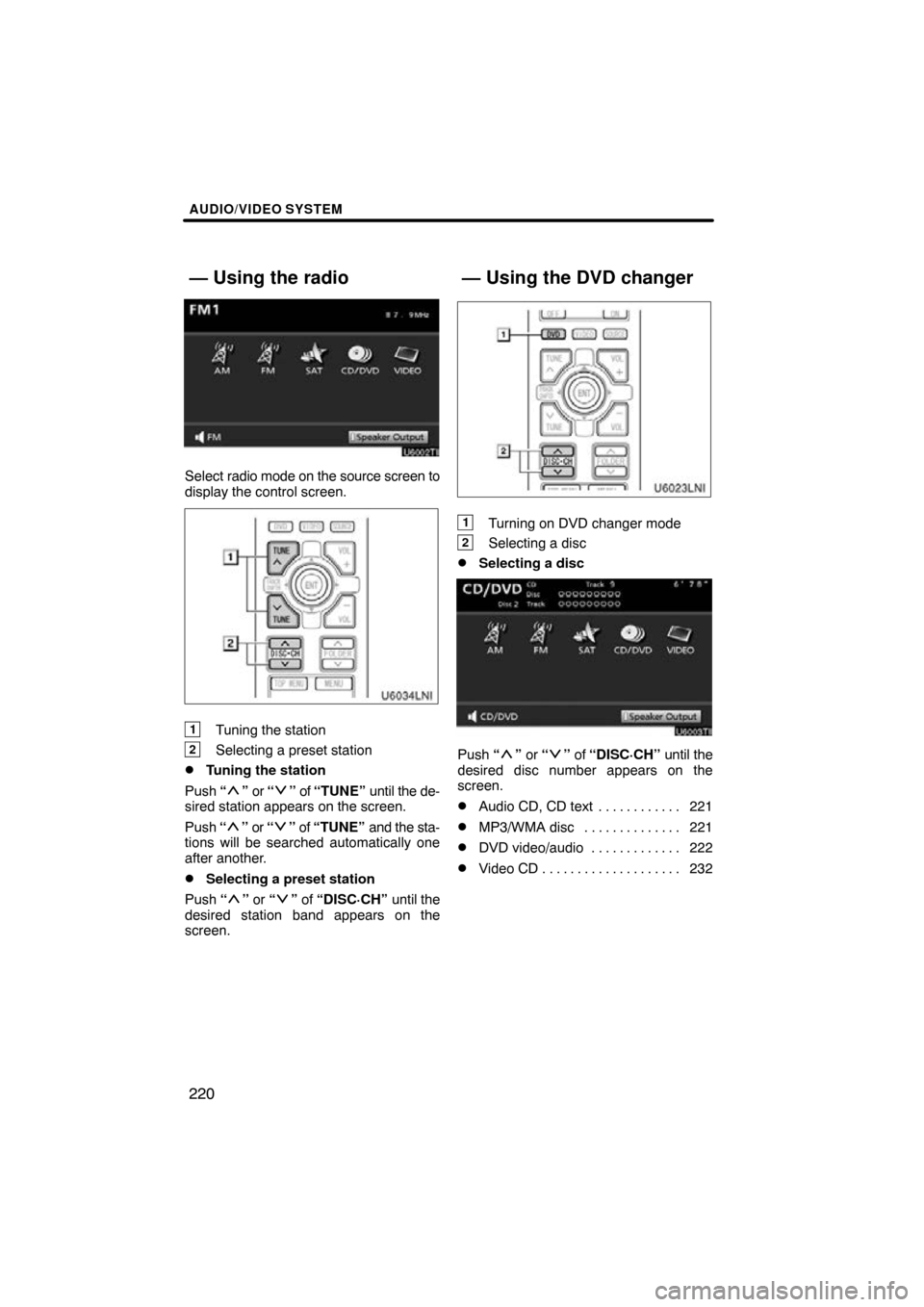 TOYOTA LAND CRUISER 2010 J200 Navigation Manual AUDIO/VIDEO SYSTEM
220
Select radio mode on the source screen to
display the control screen.
1Tuning the station
2Selecting a preset station
Tuning the station
Push  “
” or “” of “TUNE”  