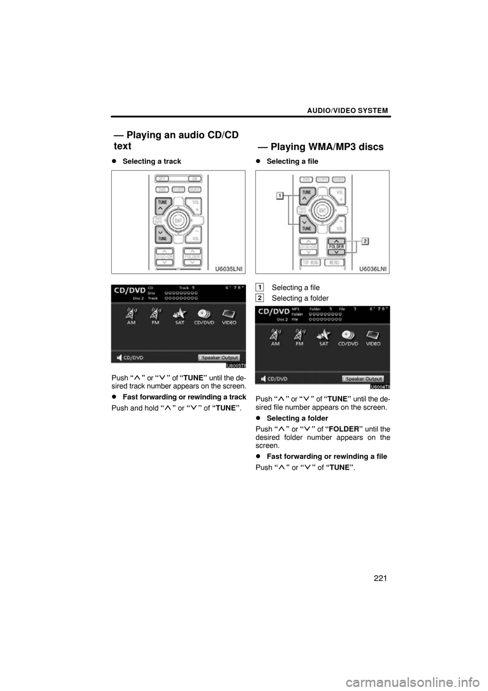 TOYOTA LAND CRUISER 2010 J200 Navigation Manual AUDIO/VIDEO SYSTEM
221

Selecting a track
Push 
“” or “” of “TUNE”  until the de-
sired  track number appears on the screen.
Fast forwarding or rewinding a track
Push and hold  “
” o