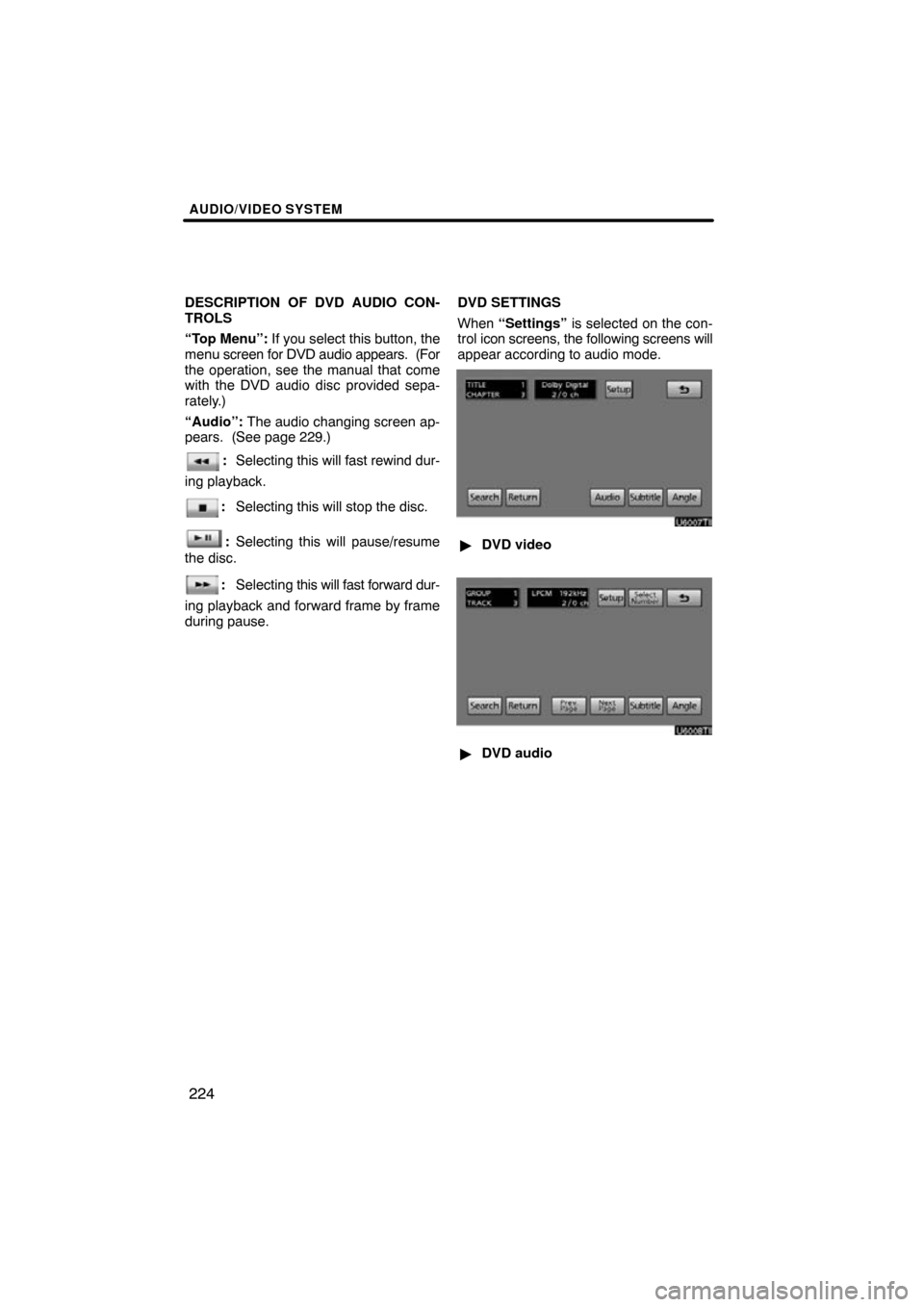 TOYOTA LAND CRUISER 2010 J200 Navigation Manual AUDIO/VIDEO SYSTEM
224
DESCRIPTION OF DVD AUDIO CON-
TROLS
“Top Menu”: If you select this button, the
menu screen for DVD audio appears.  (For
the operation, see the manual that come
with the DVD 