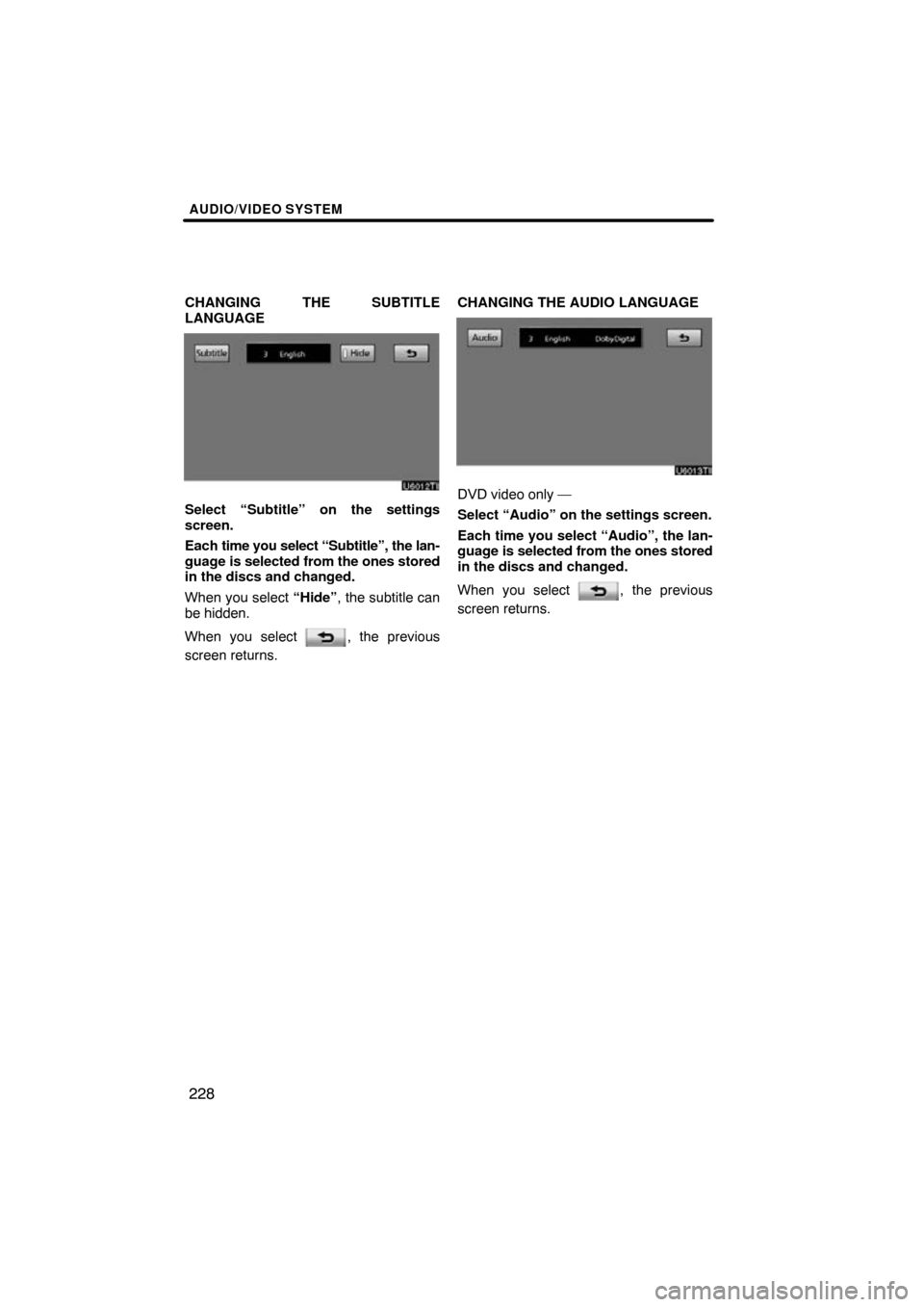 TOYOTA LAND CRUISER 2010 J200 Navigation Manual AUDIO/VIDEO SYSTEM
228
CHANGING THE SUBTITLE
LANGUAGE
Select “Subtitle” on the settings
screen.
Each time you select  “Subtitle”, the lan-
guage is selected from the ones stored
in the discs a