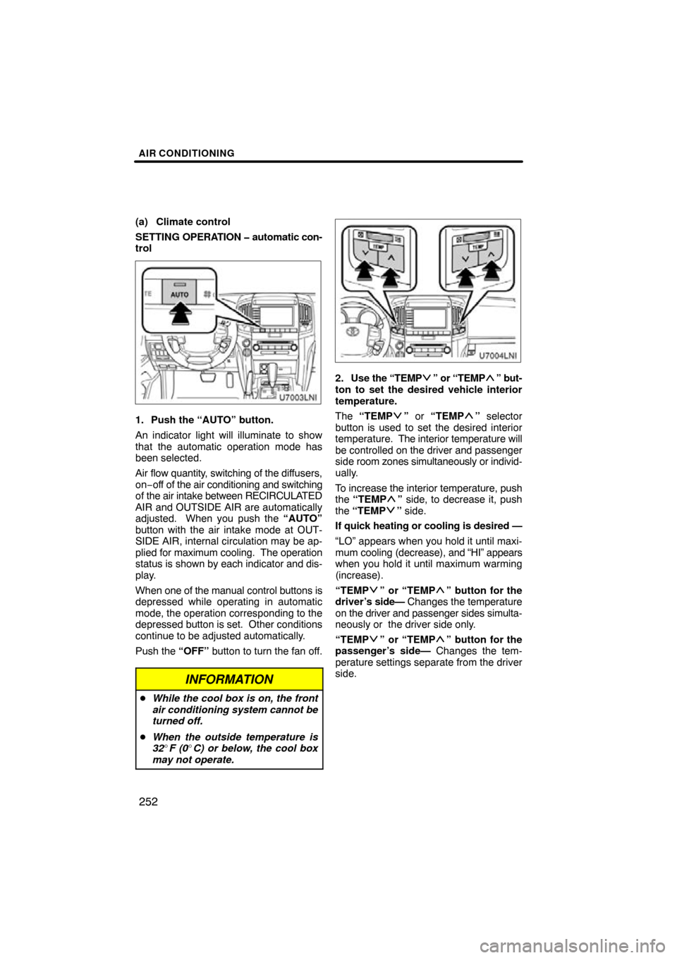 TOYOTA LAND CRUISER 2010 J200 Navigation Manual AIR CONDITIONING
252
(a) Climate control
SETTING OPERATION � automatic  con-
trol
1. Push the “AUTO” button.
An indicator light will illuminate to show
that the automatic operation mode has
been s