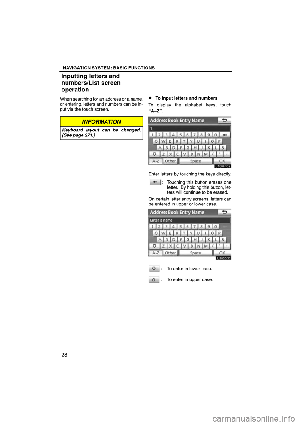 TOYOTA LAND CRUISER 2010 J200 Navigation Manual NAVIGATION SYSTEM: BASIC FUNCTIONS
28
When searching for an address or a name,
or entering, letters and numbers can be in-
put via the touch screen.
INFORMATION
Keyboard layout can be changed.
(See pa