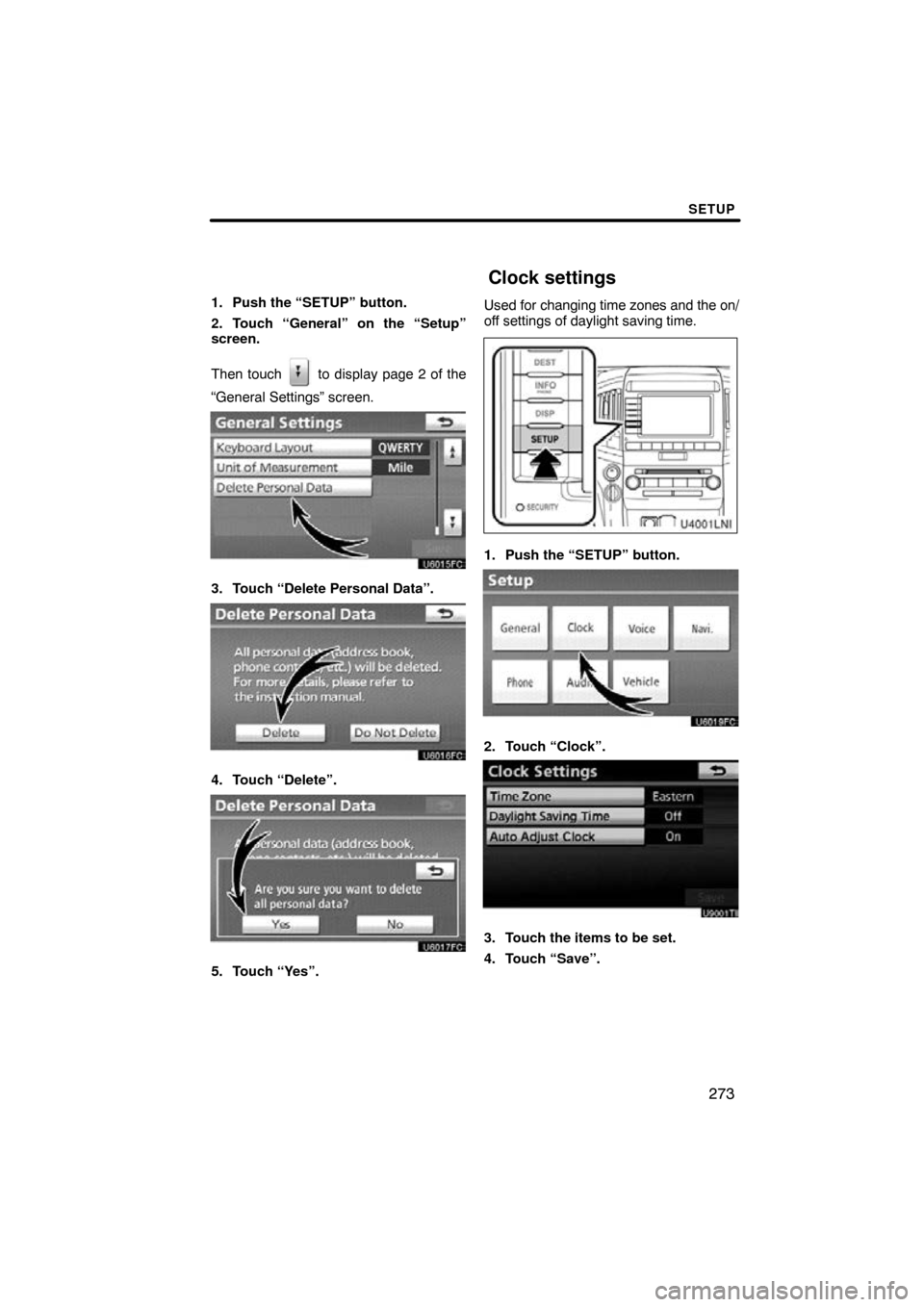 TOYOTA LAND CRUISER 2010 J200 Navigation Manual SETUP
273
1. Push the “SETUP” button.
2. Touch “General” on the “Setup”
screen.
Then touch 
 to display page 2 of the
“General Settings” screen.
3. Touch “Delete Personal Data”.
4.