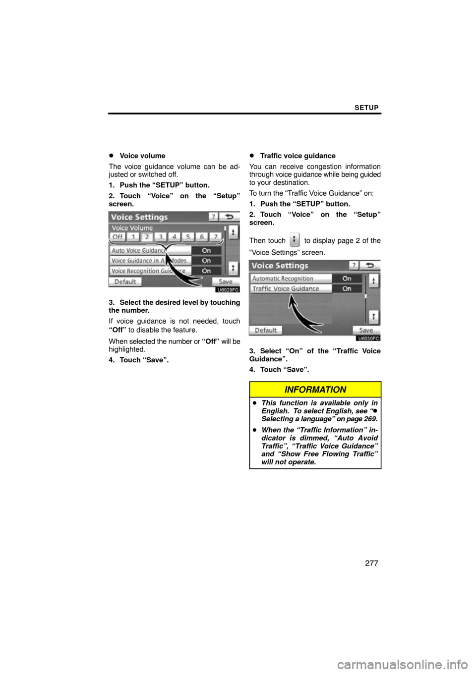TOYOTA LAND CRUISER 2010 J200 Navigation Manual SETUP
277

Voice volume
The voice guidance volume can be ad-
justed or switched off.
1. Push the “SETUP” button.
2. Touch “Voice” on the “Setup”
screen.
3. Select  the desired level by to