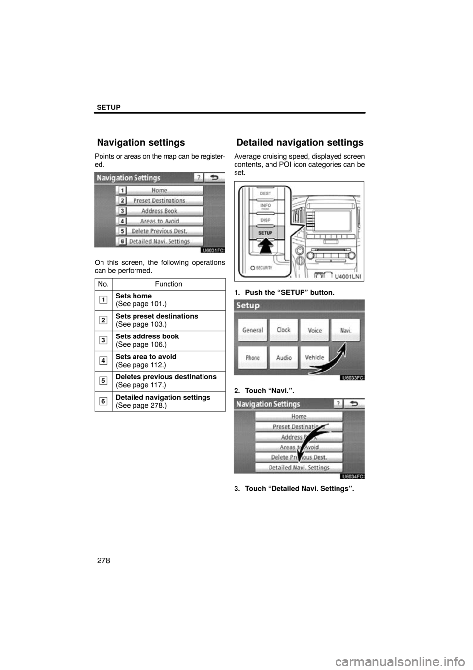 TOYOTA LAND CRUISER 2010 J200 Navigation Manual SETUP
278
Points or areas on the map can be register-
ed.
On this screen, the following operations
can be performed.No.
Function
1Sets home
(See page 101.)
2Sets preset destinations
(See page 103.)
3S