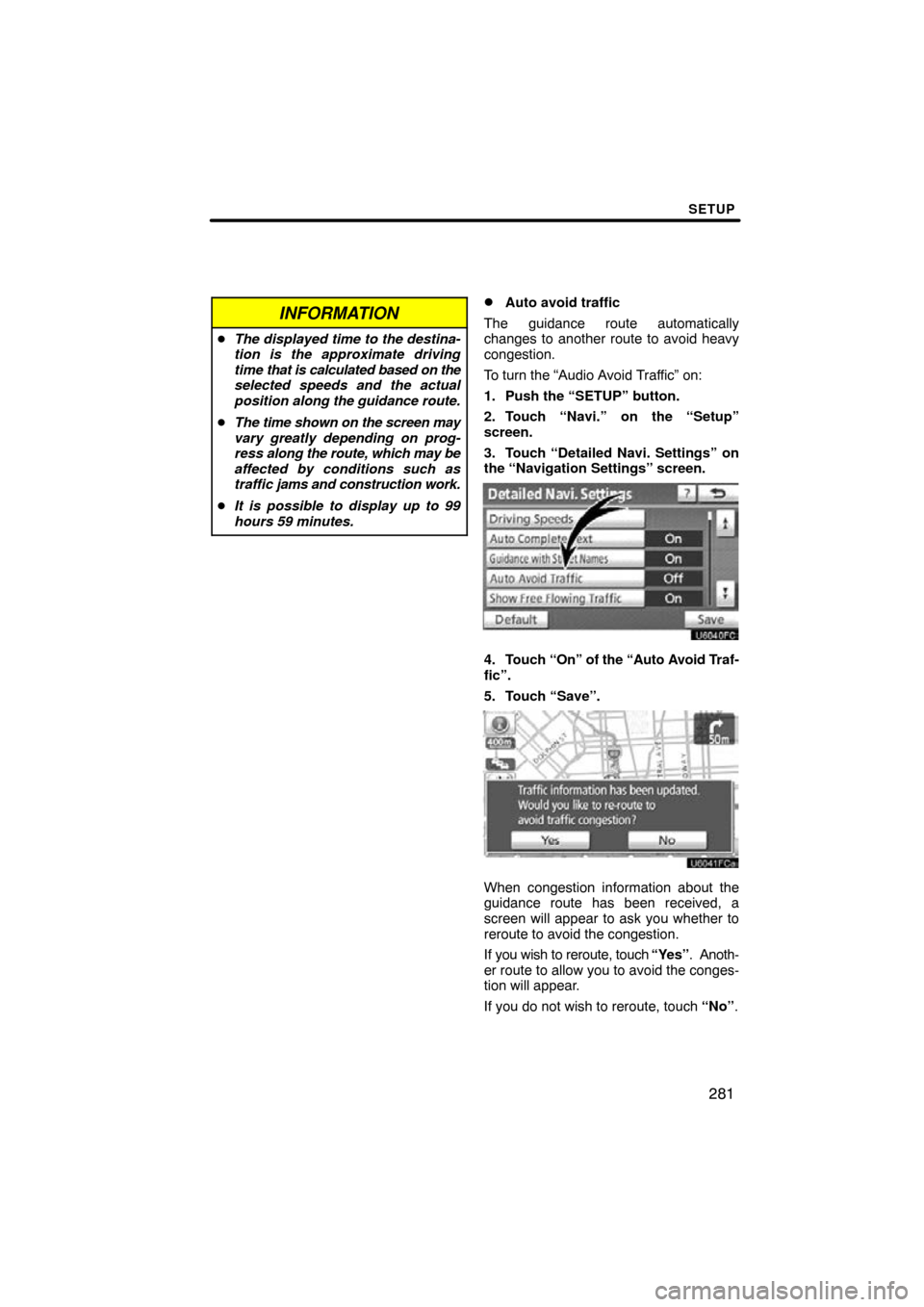 TOYOTA LAND CRUISER 2010 J200 Navigation Manual SETUP
281
INFORMATION
The displayed time to the destina-
tion is the approximate driving
time  that is calculated based on the
selected speeds and the actual
position along the guidance route.
 The 