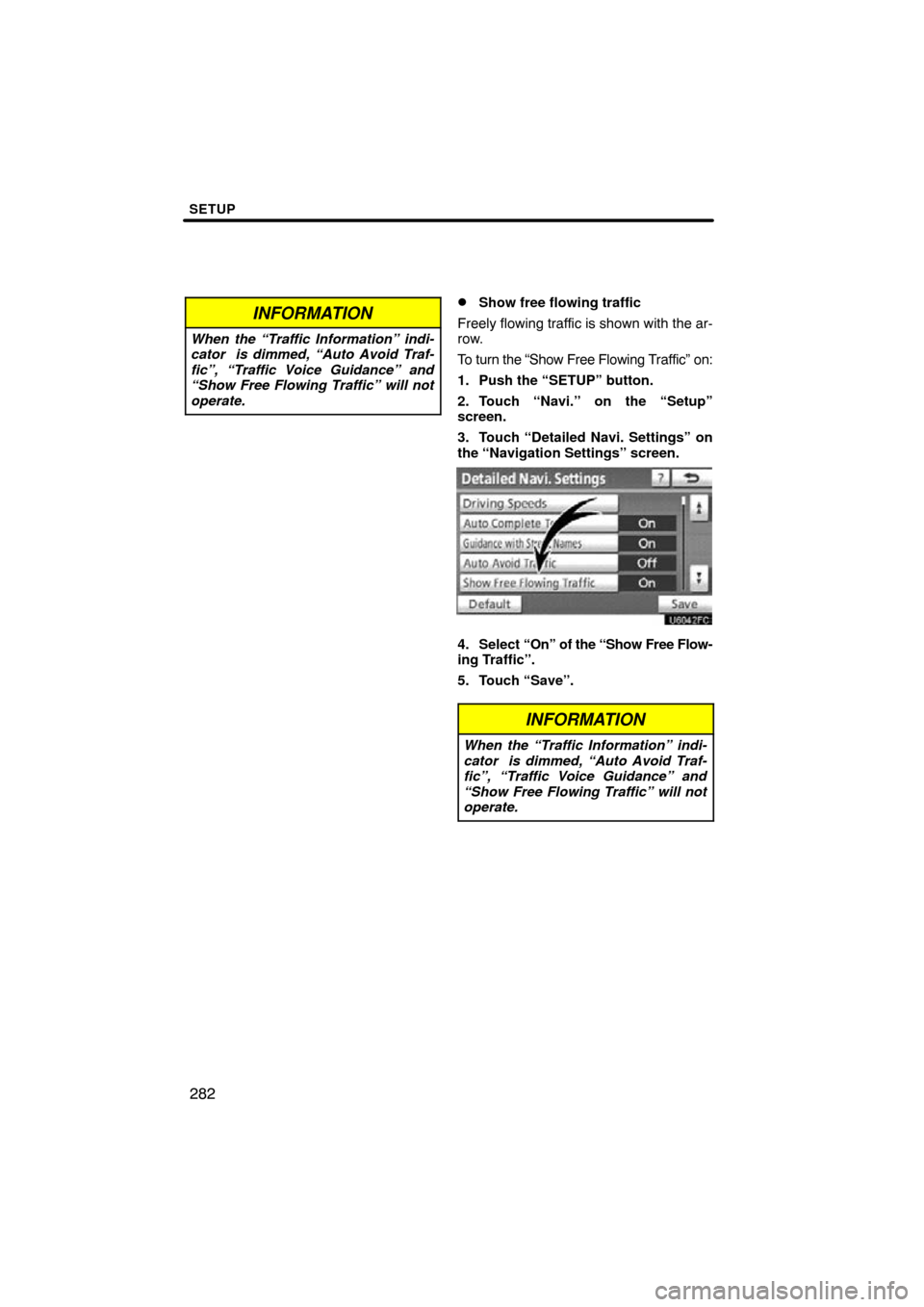 TOYOTA LAND CRUISER 2010 J200 Navigation Manual SETUP
282
INFORMATION
When the “Traffic Information” indi-
cator  is dimmed, “Auto Avoid Traf-
fic”, “Traffic Voice Guidance” and
“Show Free Flowing Traffic” will not
operate.
Show fr