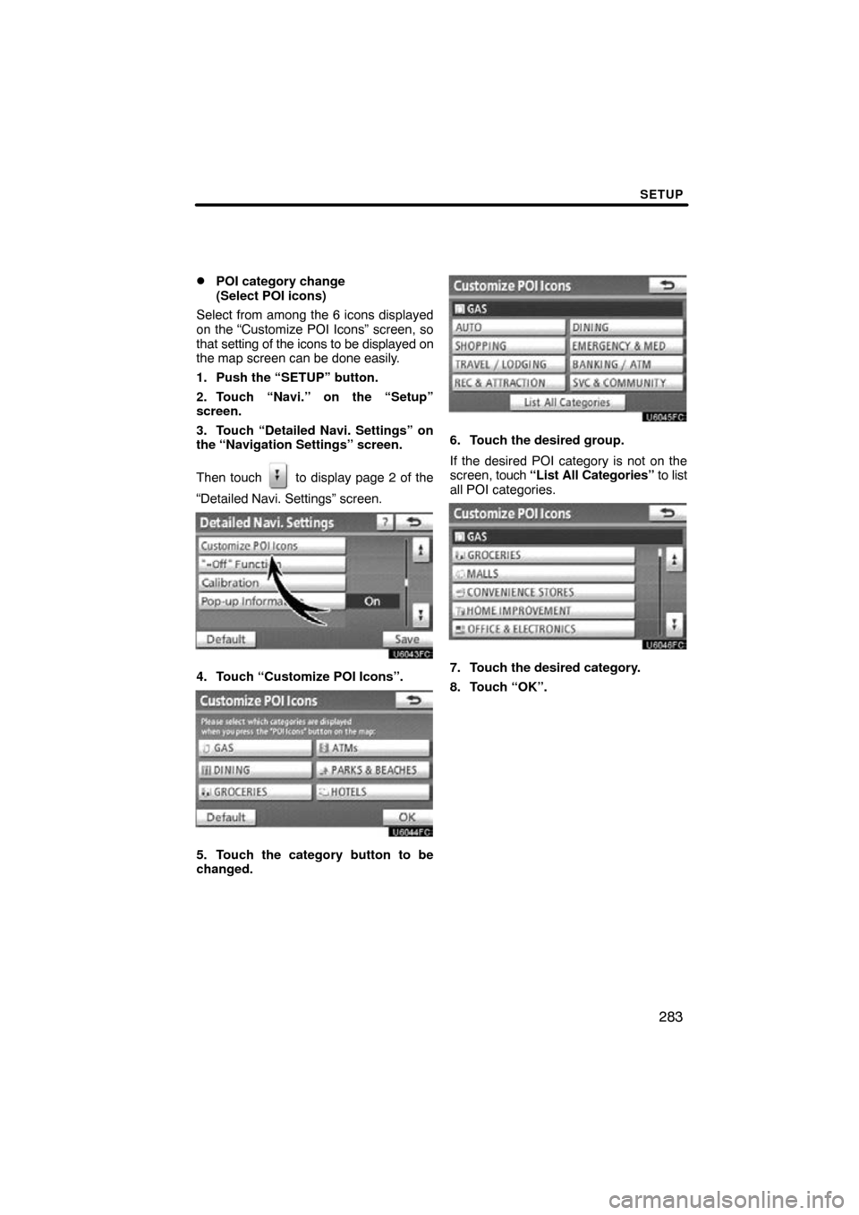 TOYOTA LAND CRUISER 2010 J200 Navigation Manual SETUP
283

POI category change 
(Select POI icons)
Select from among the 6 icons displayed
on the “Customize POI Icons” screen, so
that setting of the icons to be displayed on
the map screen can 