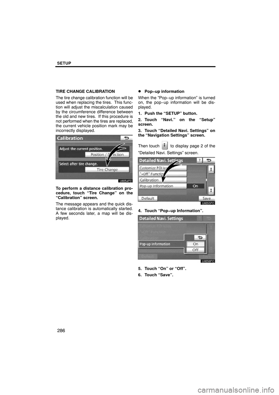 TOYOTA LAND CRUISER 2010 J200 Navigation Manual SETUP
286
TIRE CHANGE CALIBRATION
The tire change calibration function will be
used when replacing the tires.  This func-
tion will adjust the miscalculation caused
by the circumference difference bet