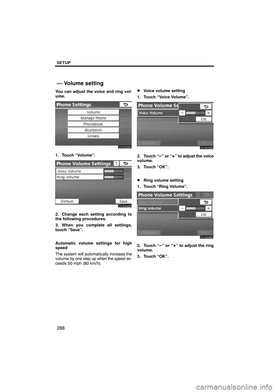 TOYOTA LAND CRUISER 2010 J200 Navigation Manual SETUP
288
You can adjust the voice and ring vol-
ume.
1. Touch “Volume”.
2. Change each setting according to
the following procedures.
3. When you complete all settings,
touch “Save”.
Automati