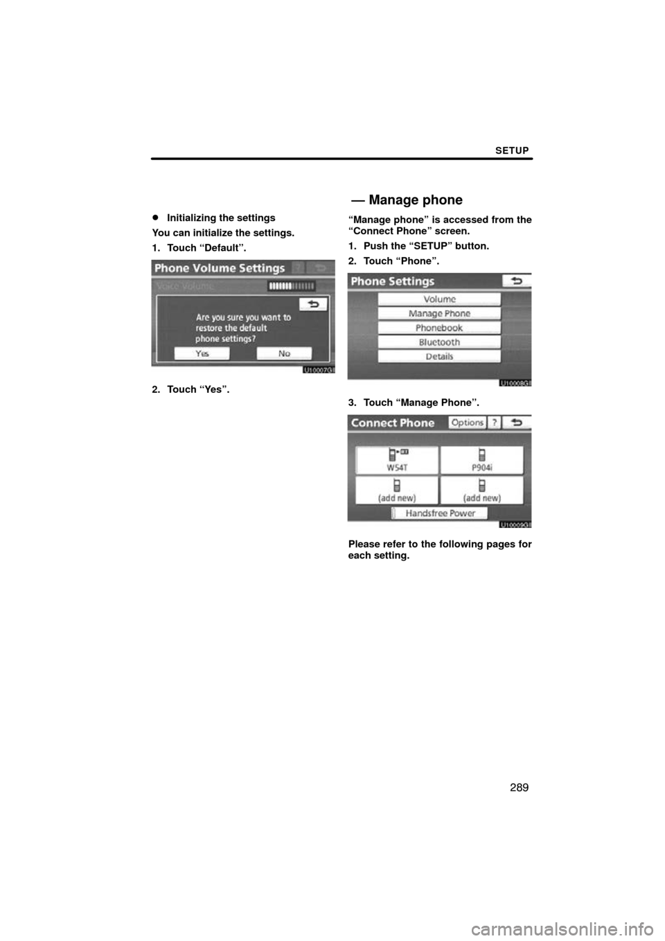 TOYOTA LAND CRUISER 2010 J200 Navigation Manual SETUP
289

Initializing the settings
You can initialize the settings.
1. Touch “Default”.
2. Touch “Yes”. “Manage phone” is accessed from the
“Connect Phone” screen.
1. Push the “SE