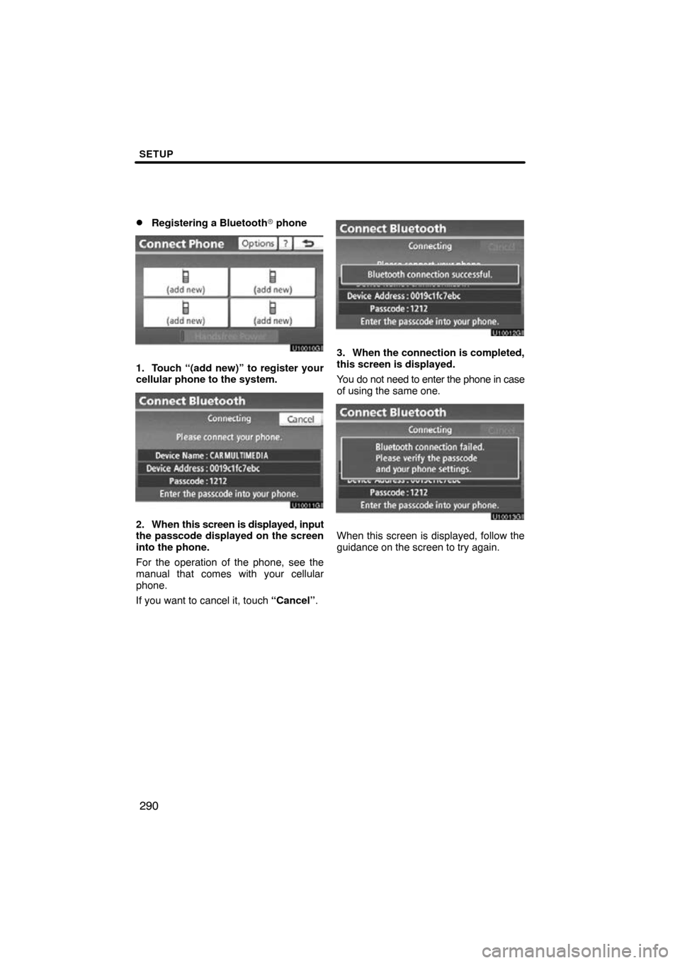 TOYOTA LAND CRUISER 2010 J200 Navigation Manual SETUP
290

Registering a Bluetooth
 phone
1. Touch “(add new)” to register your
cellular phone to the system.
2. When this screen is displayed, input
the passcode displayed on the screen
into th