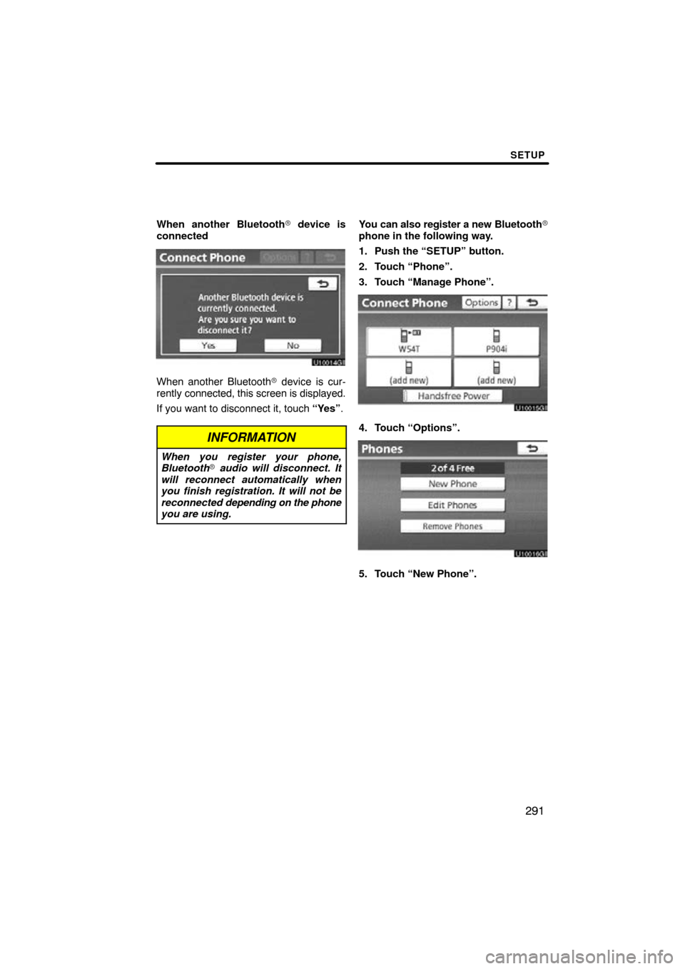 TOYOTA LAND CRUISER 2010 J200 Navigation Manual SETUP
291
When another Bluetooth device is
connected
When another Bluetooth  device is cur-
rently connected, this screen is displayed.
If you want to disconnect it, touch  “Yes”.
INFORMATION
Wh