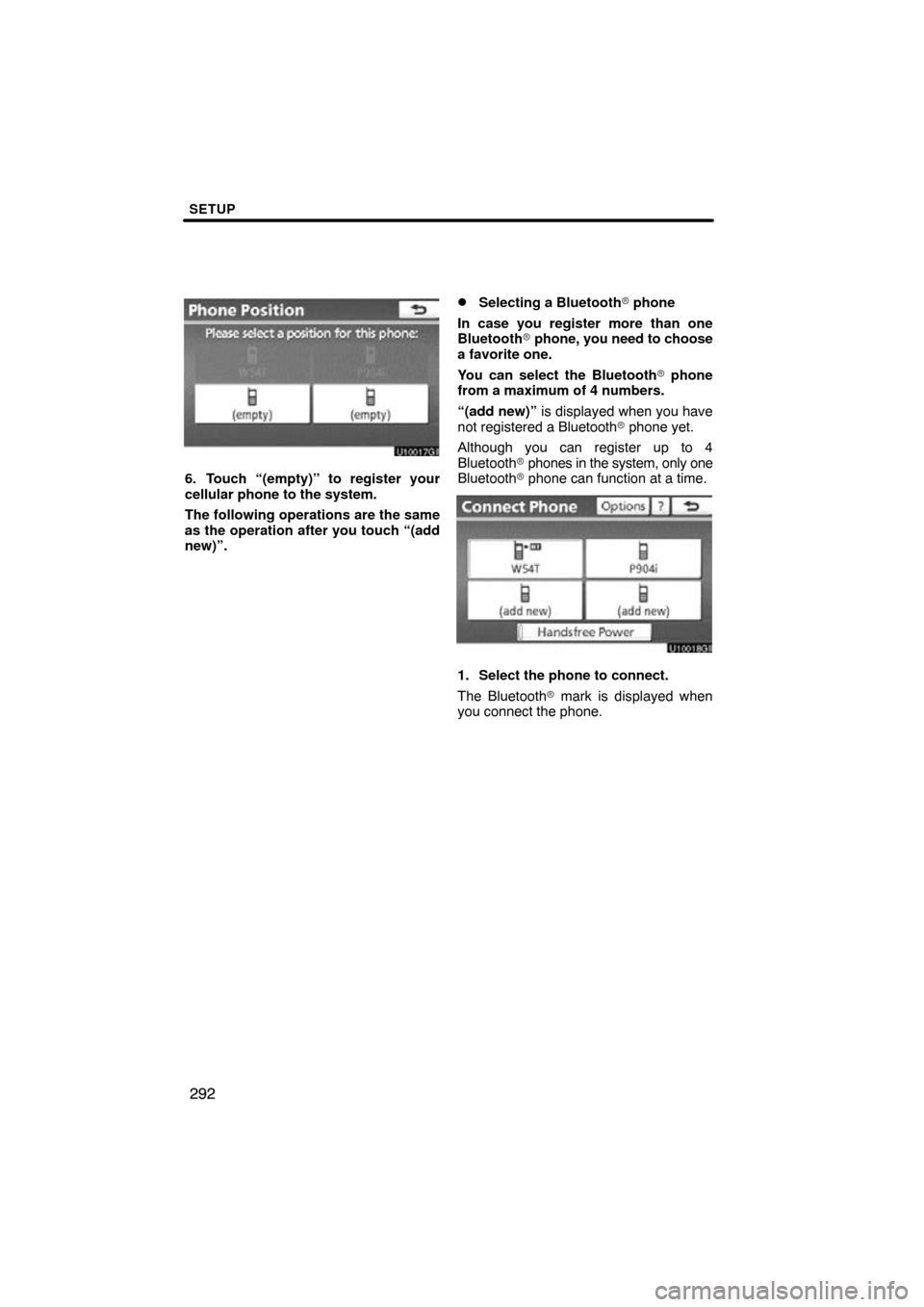 TOYOTA LAND CRUISER 2010 J200 Navigation Manual SETUP
292
6. Touch “(empty)” to register your
cellular phone to the system.
The following operations are the same
as the operation after you touch “(add
new)”.
Selecting a Bluetooth phone
In