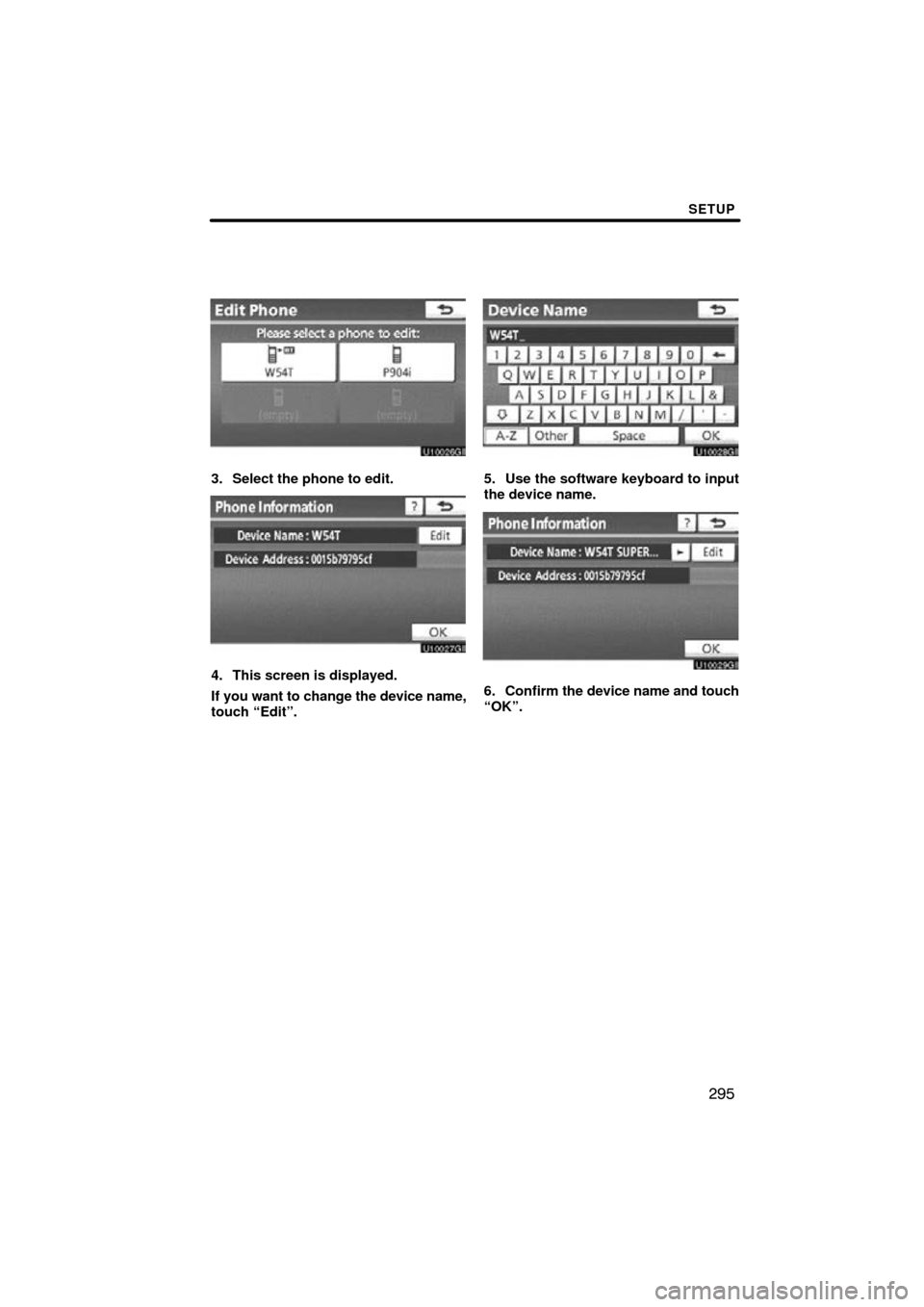 TOYOTA LAND CRUISER 2010 J200 Navigation Manual SETUP
295
3. Select the phone to edit.
4. This screen is displayed.
If you want to change the device name,
touch “Edit”.
5. Use the software keyboard to input
the device name.
6. Confirm the devic