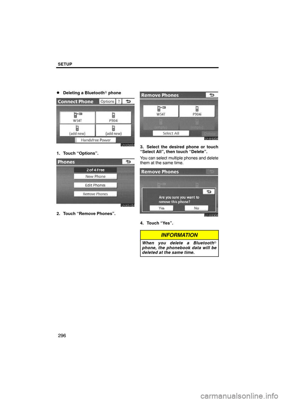 TOYOTA LAND CRUISER 2010 J200 Navigation Manual SETUP
296

Deleting a Bluetooth
 phone
1. Touch “Options”.
2. Touch “Remove Phones”.
3. Select the desired phone or touch
“Select All”, then touch “Delete”.
You can select multiple p