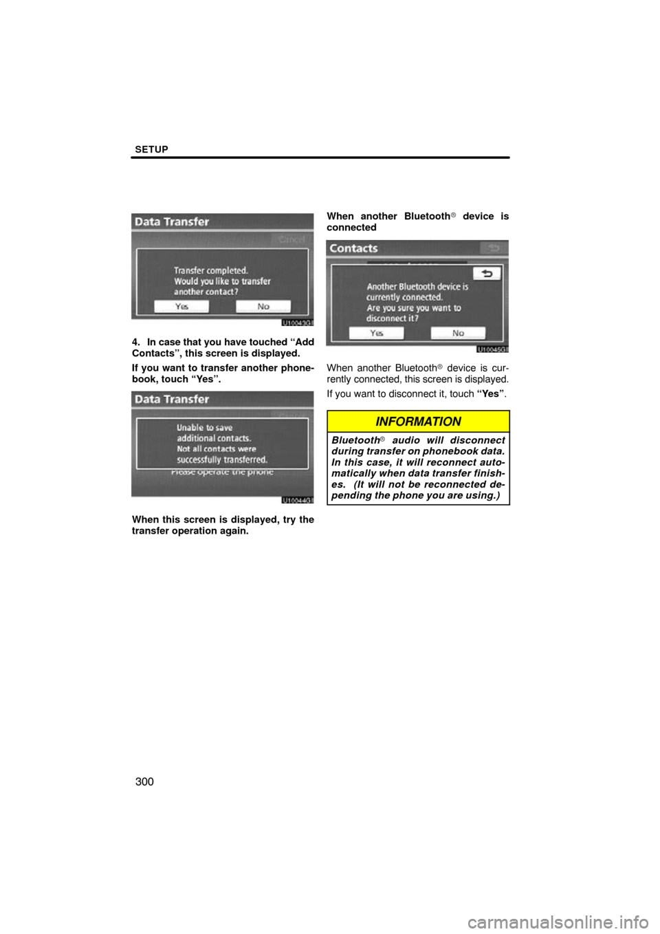 TOYOTA LAND CRUISER 2010 J200 Navigation Manual SETUP
300
4. In case that you have touched “Add
Contacts”, this screen is displayed.
If you want to transfer another phone-
book, touch “Yes”.
u10044gi
When this screen is displayed, try the
t