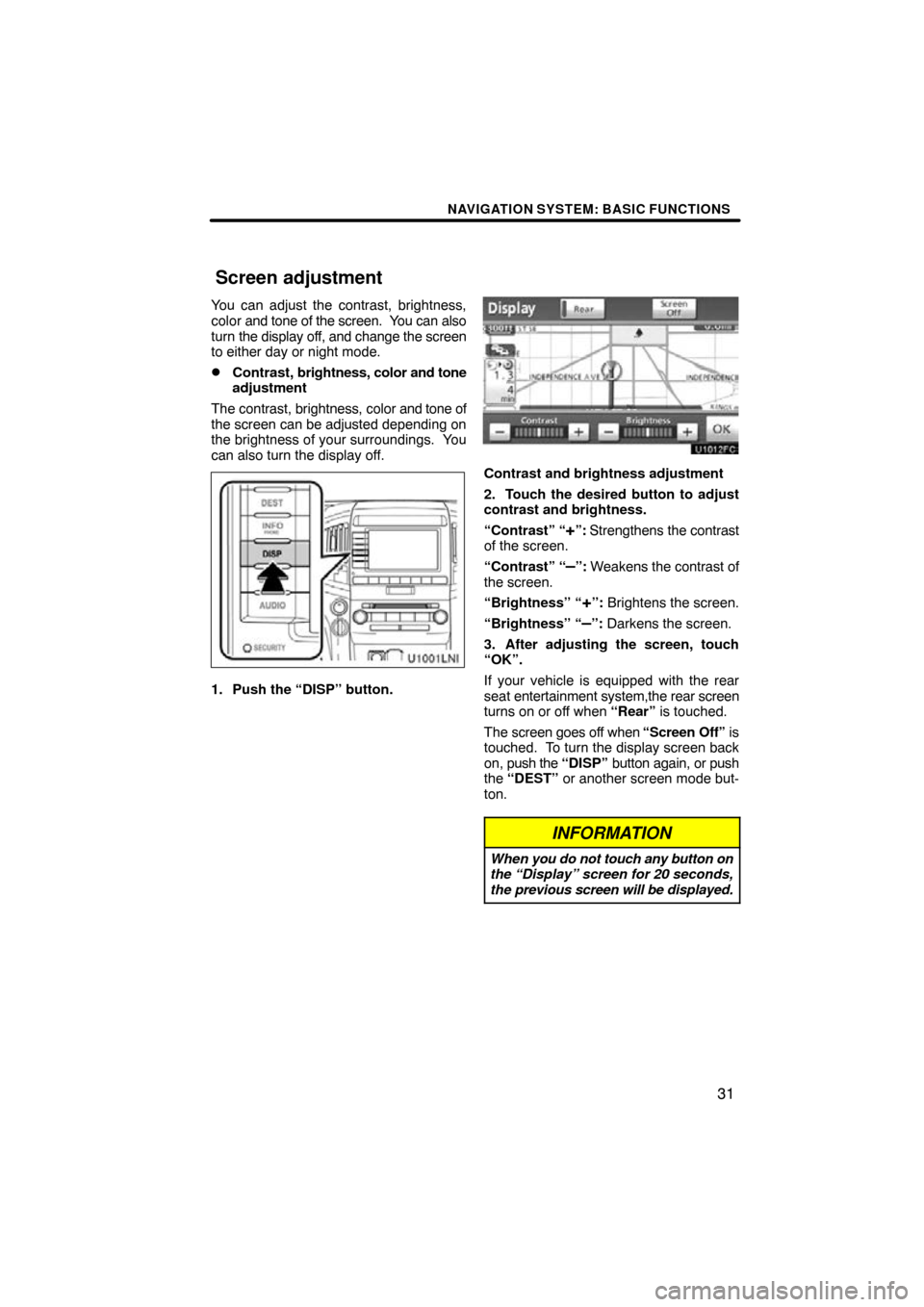 TOYOTA LAND CRUISER 2010 J200 Navigation Manual NAVIGATION SYSTEM: BASIC FUNCTIONS
31
You can adjust the contrast, brightness,
color and tone of the screen.  You can also
turn  the display off, and change the screen
to either day or night mode.
Co